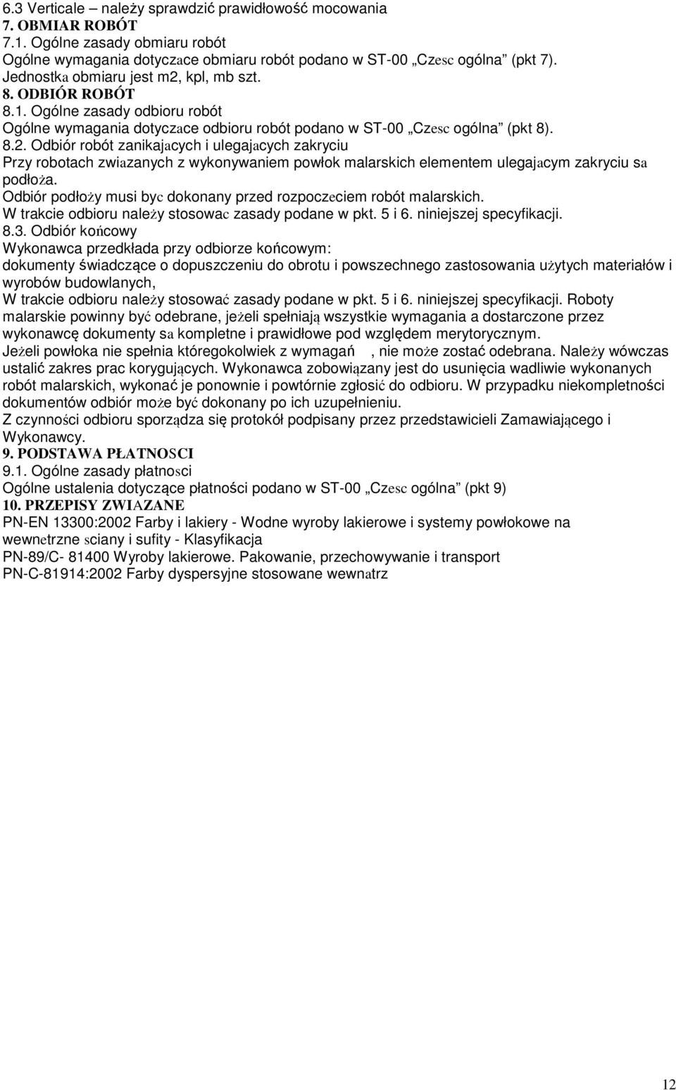 Odbiór podłoży musi byc dokonany przed rozpoczeciem robót malarskich. W trakcie odbioru należy stosowac zasady podane w pkt. 5 i 6. niniejszej specyfikacji. 8.3.