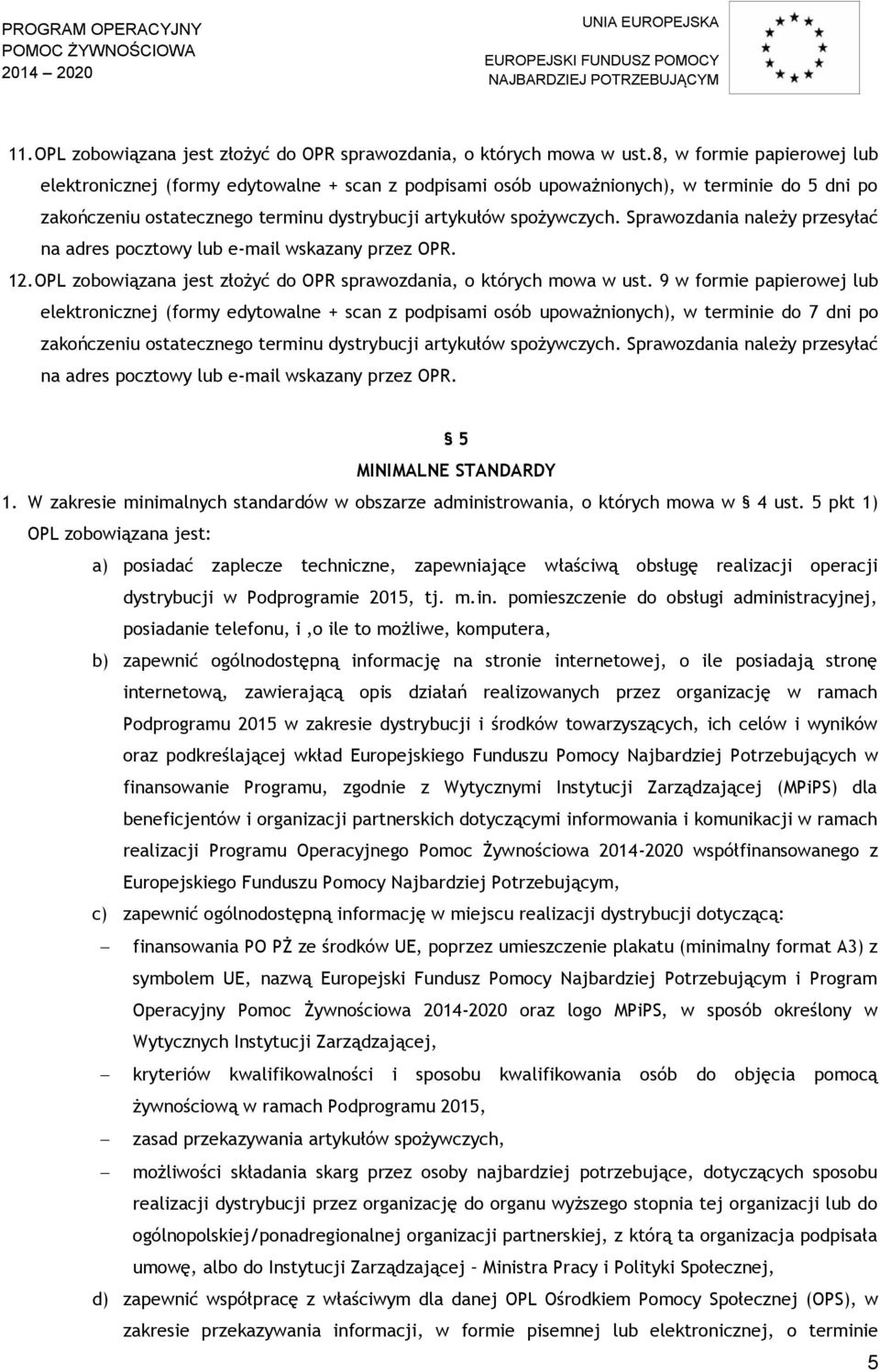 Sprawozdania należy przesyłać na adres pocztowy lub e-mail wskazany przez OPR. 12. OPL zobowiązana jest złożyć do OPR sprawozdania, o których mowa w ust.