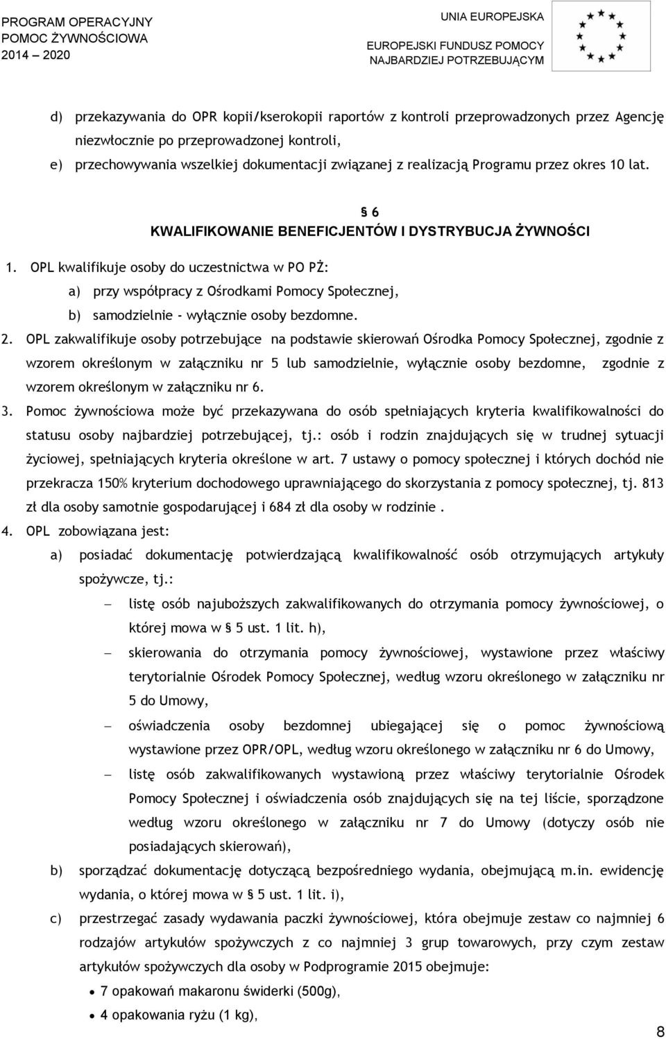 OPL kwalifikuje osoby do uczestnictwa w PO PŻ: a) przy współpracy z Ośrodkami Pomocy Społecznej, b) samodzielnie - wyłącznie osoby bezdomne. 2.