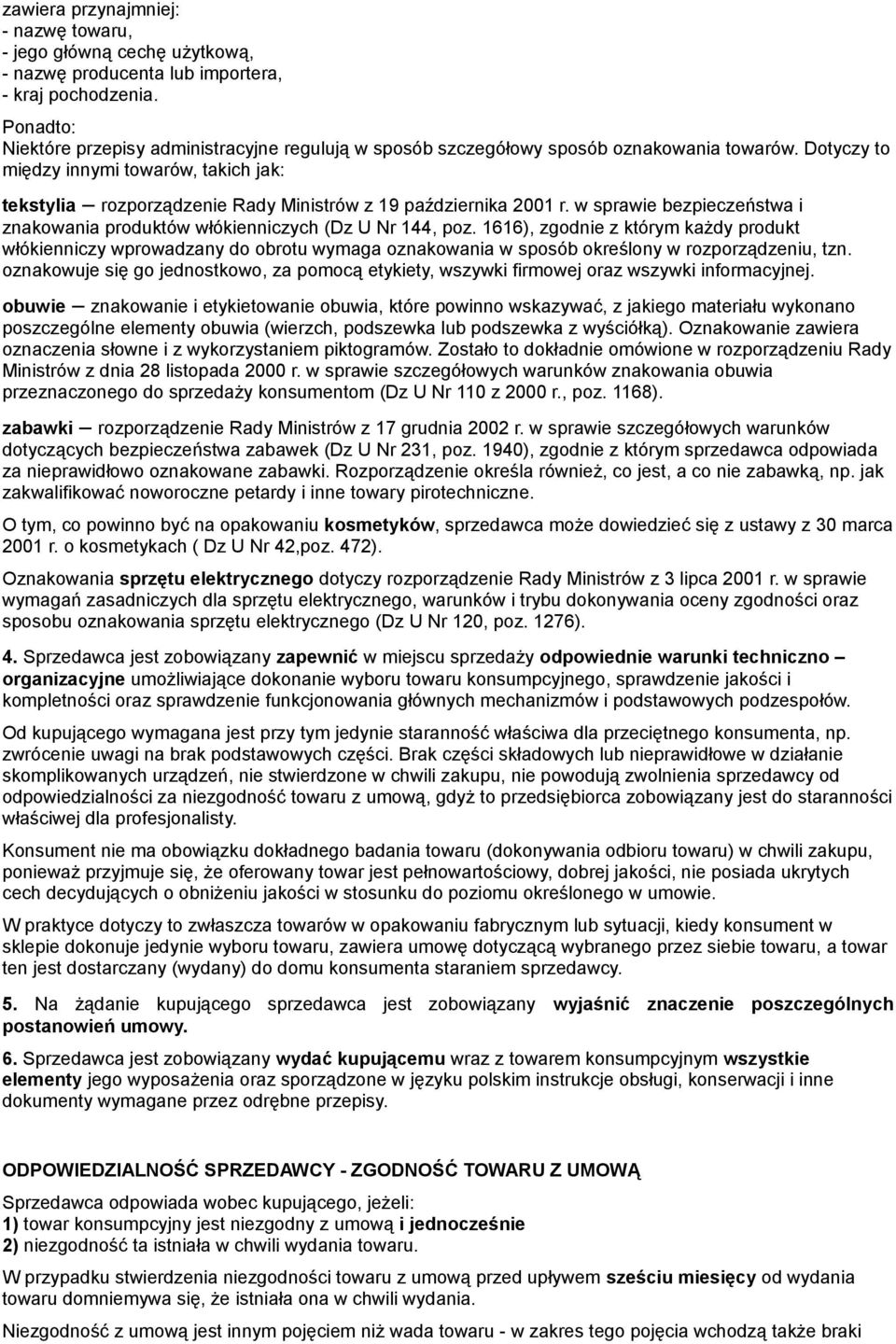 Dotyczy to między innymi towarów, takich jak: tekstylia rozporządzenie Rady Ministrów z 19 października 2001 r. w sprawie bezpieczeństwa i znakowania produktów włókienniczych (Dz U Nr 144, poz.