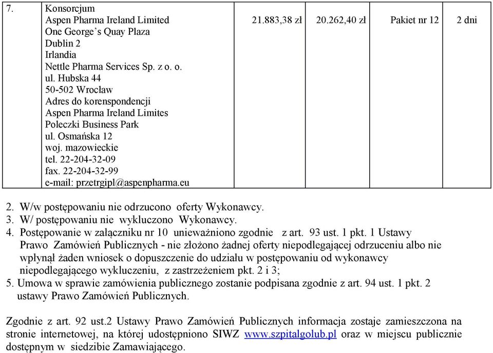 22-204-32-99 e-mail: przetrgipl@aspenpharma.eu 21.883,38 zł 20.262,40 zł Pakiet nr 12 2 dni 2. W/w postępowaniu nie odrzucono Wykonawcy. W/ postępowaniu nie wykluczono Wykonawcy.