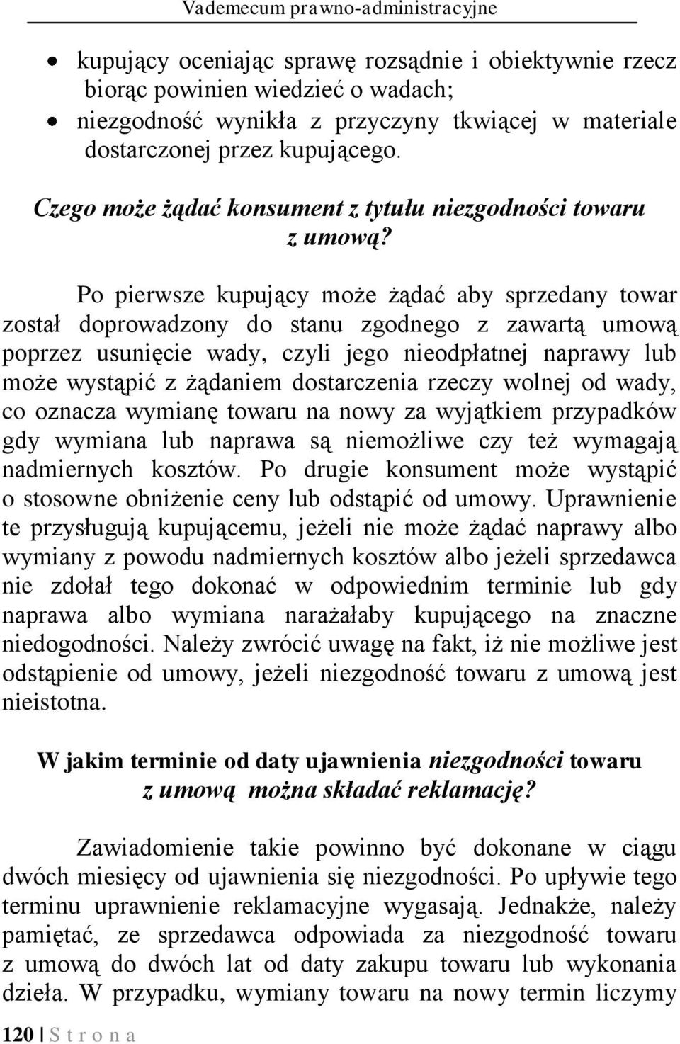 Po pierwsze kupujący może żądać aby sprzedany towar został doprowadzony do stanu zgodnego z zawartą umową poprzez usunięcie wady, czyli jego nieodpłatnej naprawy lub może wystąpić z żądaniem