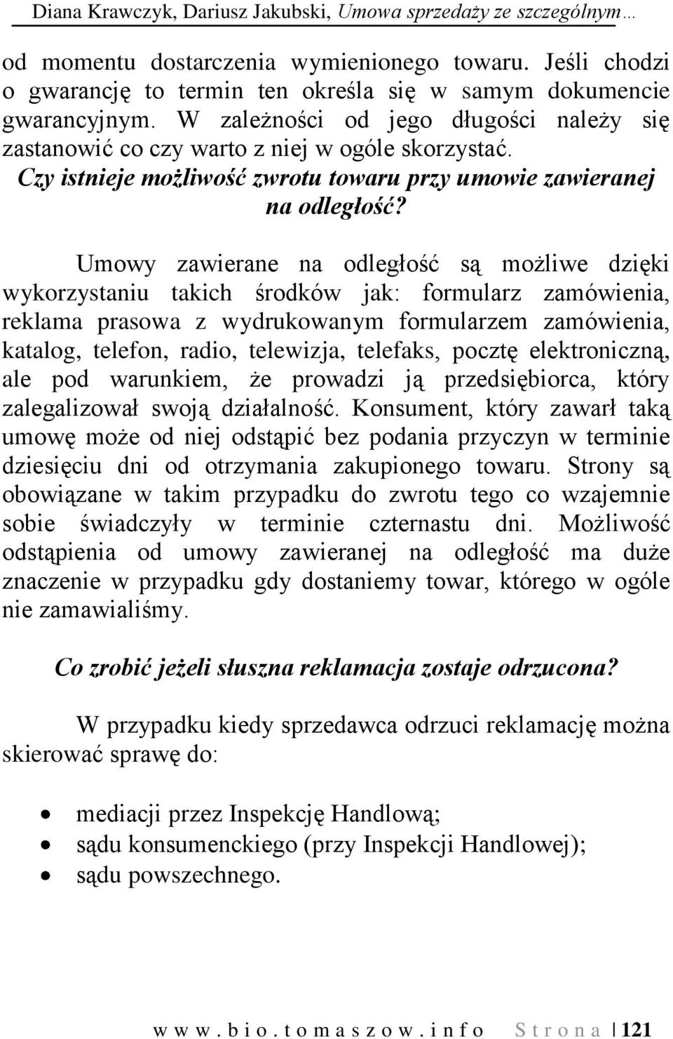 Umowy zawierane na odległość są możliwe dzięki wykorzystaniu takich środków jak: formularz zamówienia, reklama prasowa z wydrukowanym formularzem zamówienia, katalog, telefon, radio, telewizja,