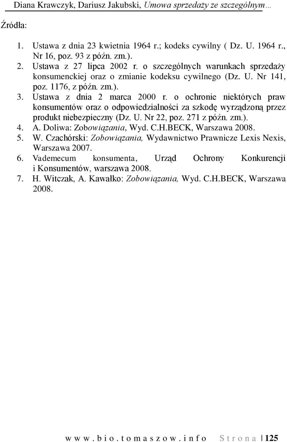 o ochronie niektórych praw konsumentów oraz o odpowiedzialności za szkodę wyrządzoną przez produkt niebezpieczny (Dz. U. Nr 22, poz. 271 z późn. zm.). 4. A. Doliwa: Zobowiązania, Wyd. C.H.