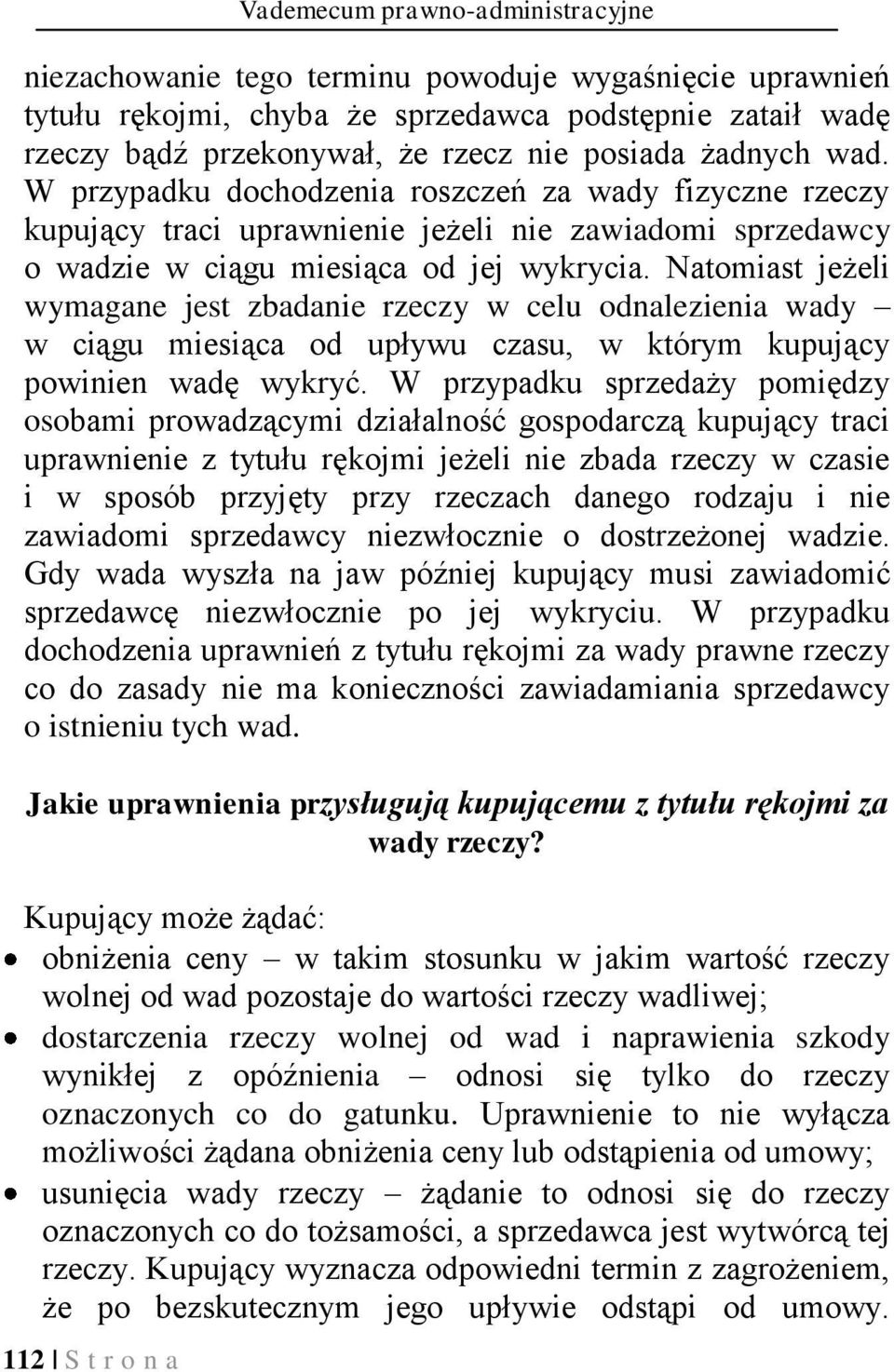 Natomiast jeżeli wymagane jest zbadanie rzeczy w celu odnalezienia wady w ciągu miesiąca od upływu czasu, w którym kupujący powinien wadę wykryć.