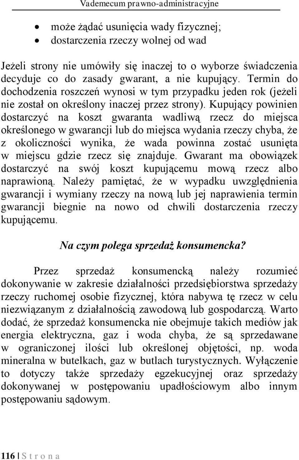 Kupujący powinien dostarczyć na koszt gwaranta wadliwą rzecz do miejsca określonego w gwarancji lub do miejsca wydania rzeczy chyba, że z okoliczności wynika, że wada powinna zostać usunięta w