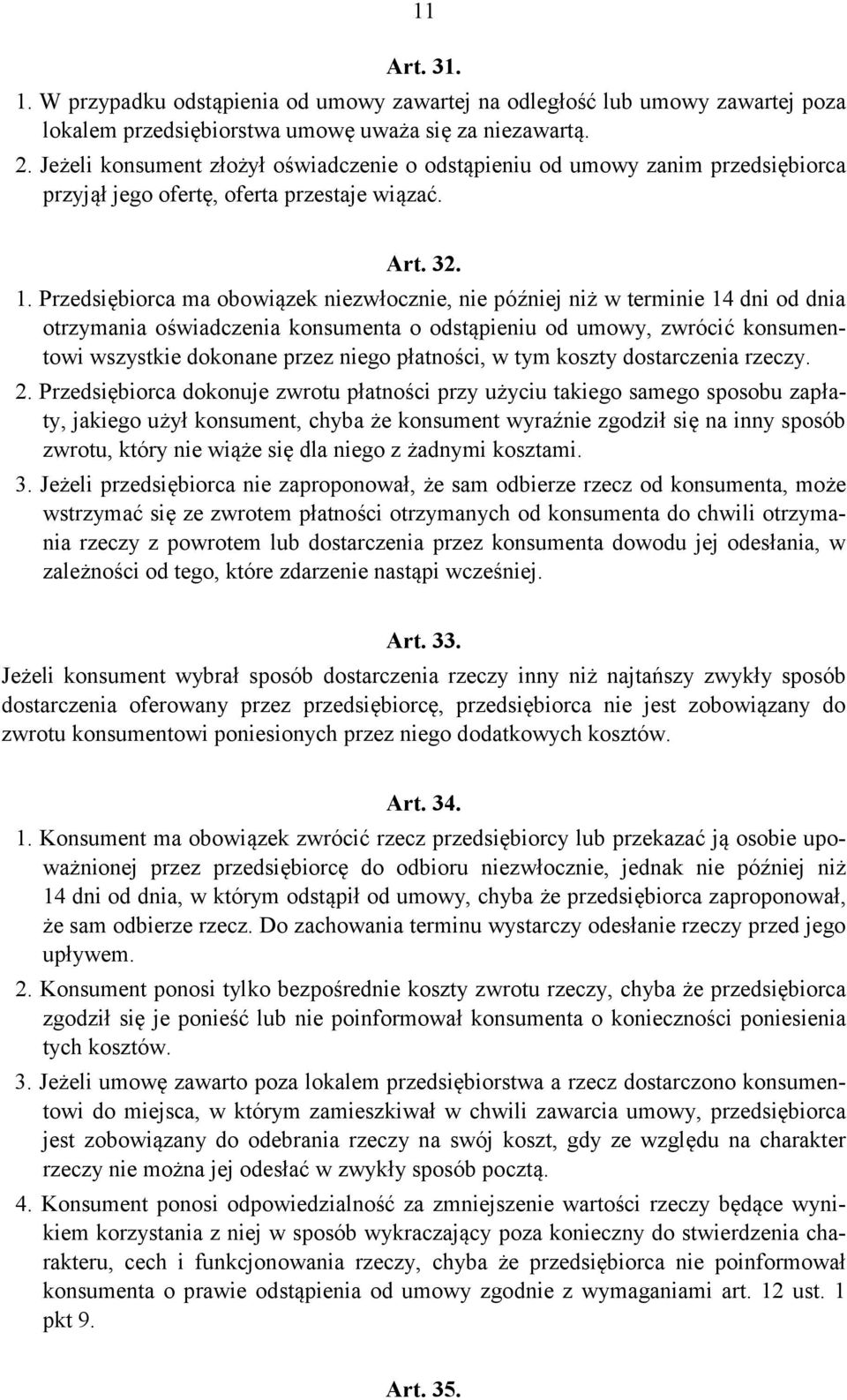 Przedsiębiorca ma obowiązek niezwłocznie, nie później niż w terminie 14 dni od dnia otrzymania oświadczenia konsumenta o odstąpieniu od umowy, zwrócić konsumentowi wszystkie dokonane przez niego