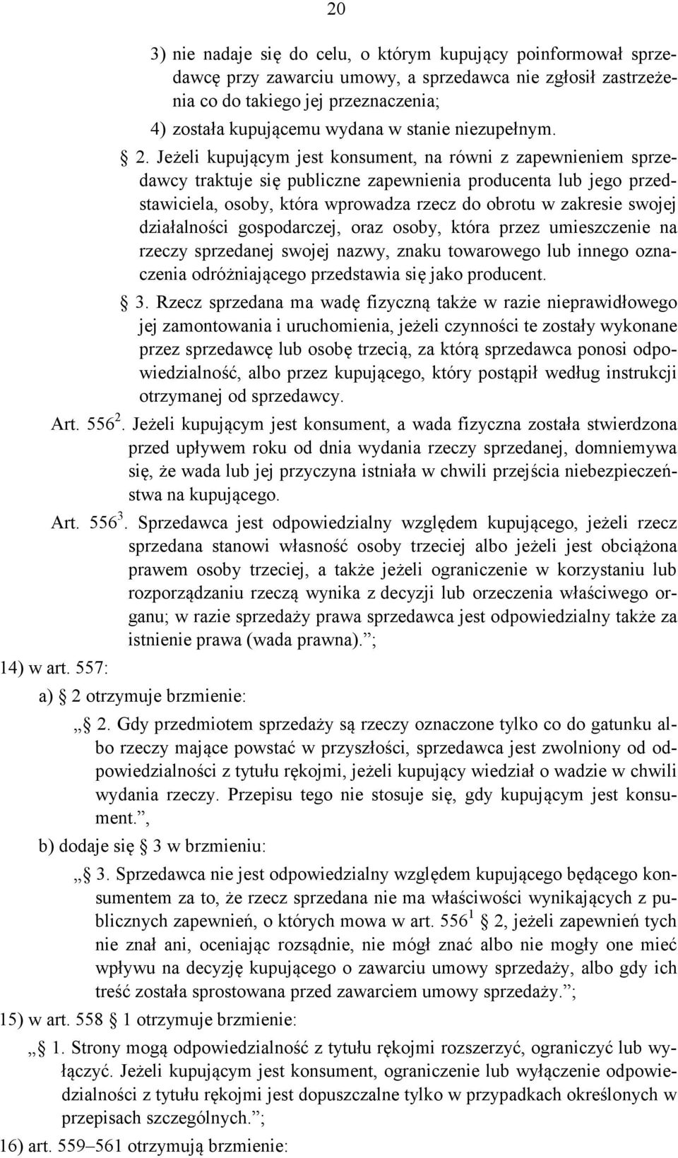 Jeżeli kupującym jest konsument, na równi z zapewnieniem sprzedawcy traktuje się publiczne zapewnienia producenta lub jego przedstawiciela, osoby, która wprowadza rzecz do obrotu w zakresie swojej