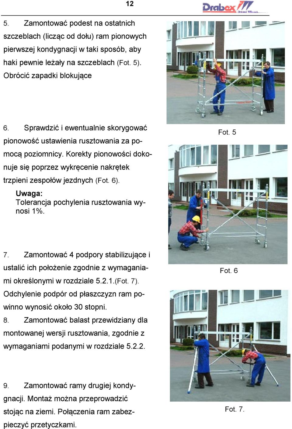 Uwaga: Tolerancja pochylenia rusztowania wynosi 1%. Fot. 5 7. Zamontować 4 podpory stabilizujące i ustalić ich położenie zgodnie z wymaganiami określonymi w rozdziale 5.2.1.(Fot. 7).