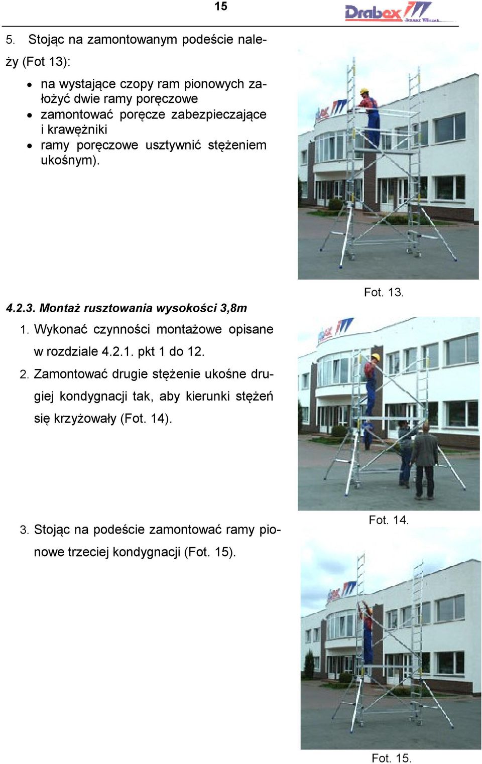 Wykonać czynności montażowe opisane w rozdziale 4.2.1. pkt 1 do 12. 2.