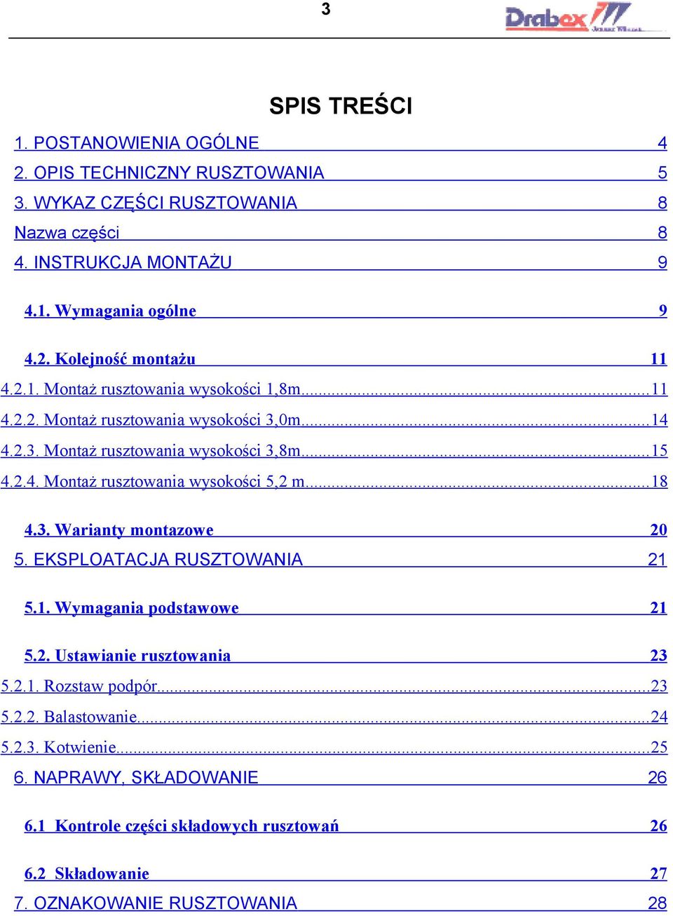 .. 18 4.3. Warianty montazowe 20 5. EKSPLOATACJA RUSZTOWANIA 21 5.1. Wymagania podstawowe 21 5.2. Ustawianie rusztowania 23 5.2.1. Rozstaw podpór... 23 5.2.2. Balastowanie.