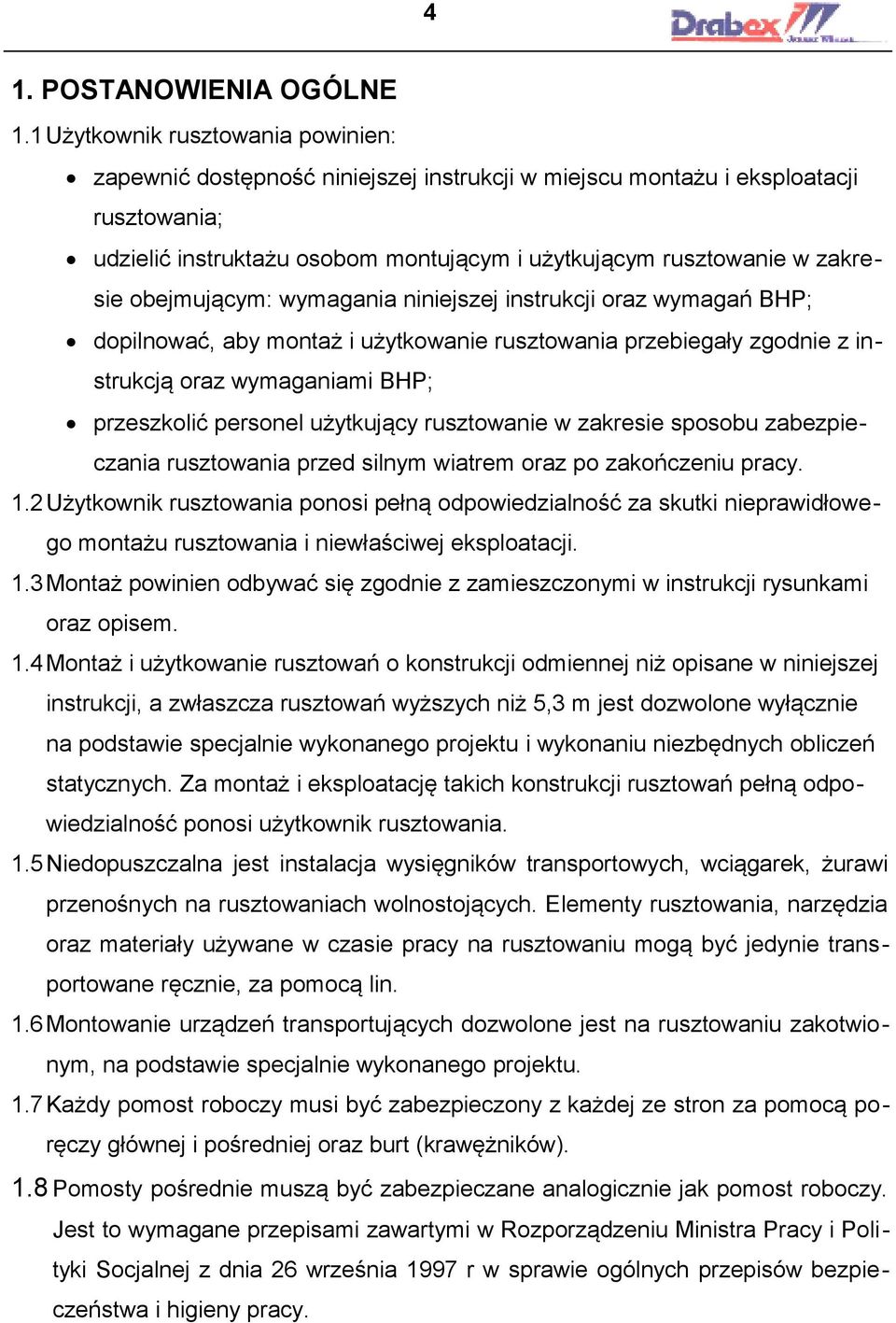 obejmującym: wymagania niniejszej instrukcji oraz wymagań BHP; dopilnować, aby montaż i użytkowanie rusztowania przebiegały zgodnie z instrukcją oraz wymaganiami BHP; przeszkolić personel użytkujący