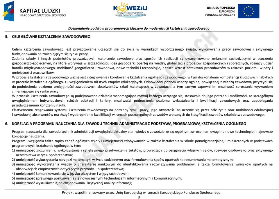 Zadania szkoły i innych podmiotów prowadzących kształcenie zawodowe oraz sposób ich realizacji są uwarunkowane zmianami zachodzącymi w otoczeniu gospodarczo-społecznym, na które wpływają w