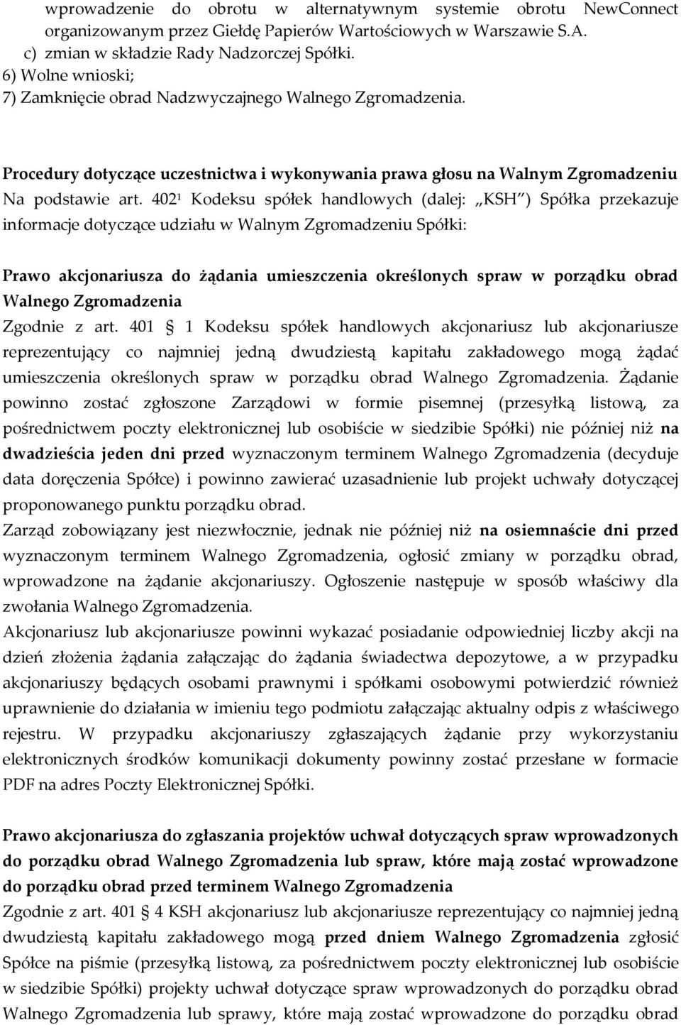 402 1 Kodeksu spółek handlowych (dalej: KSH ) Spółka przekazuje informacje dotyczące udziału w Walnym Zgromadzeniu Spółki: Prawo akcjonariusza do żądania umieszczenia określonych spraw w porządku