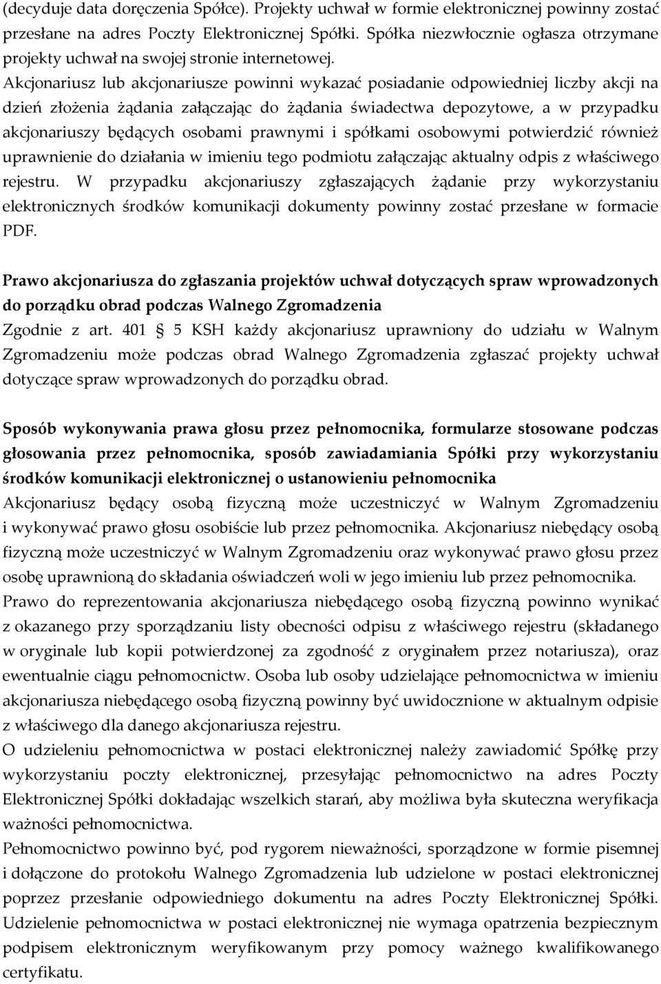 Akcjonariusz lub akcjonariusze powinni wykazać posiadanie odpowiedniej liczby akcji na dzień złożenia żądania załączając do żądania świadectwa depozytowe, a w przypadku akcjonariuszy będących osobami