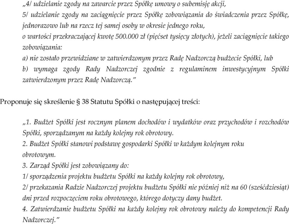 000 zł (pięćset tysięcy złotych), jeżeli zaciągnięcie takiego zobowiązania: a) nie zostało przewidziane w zatwierdzonym przez Radę Nadzorczą budżecie Spółki, lub b) wymaga zgody Rady Nadzorczej