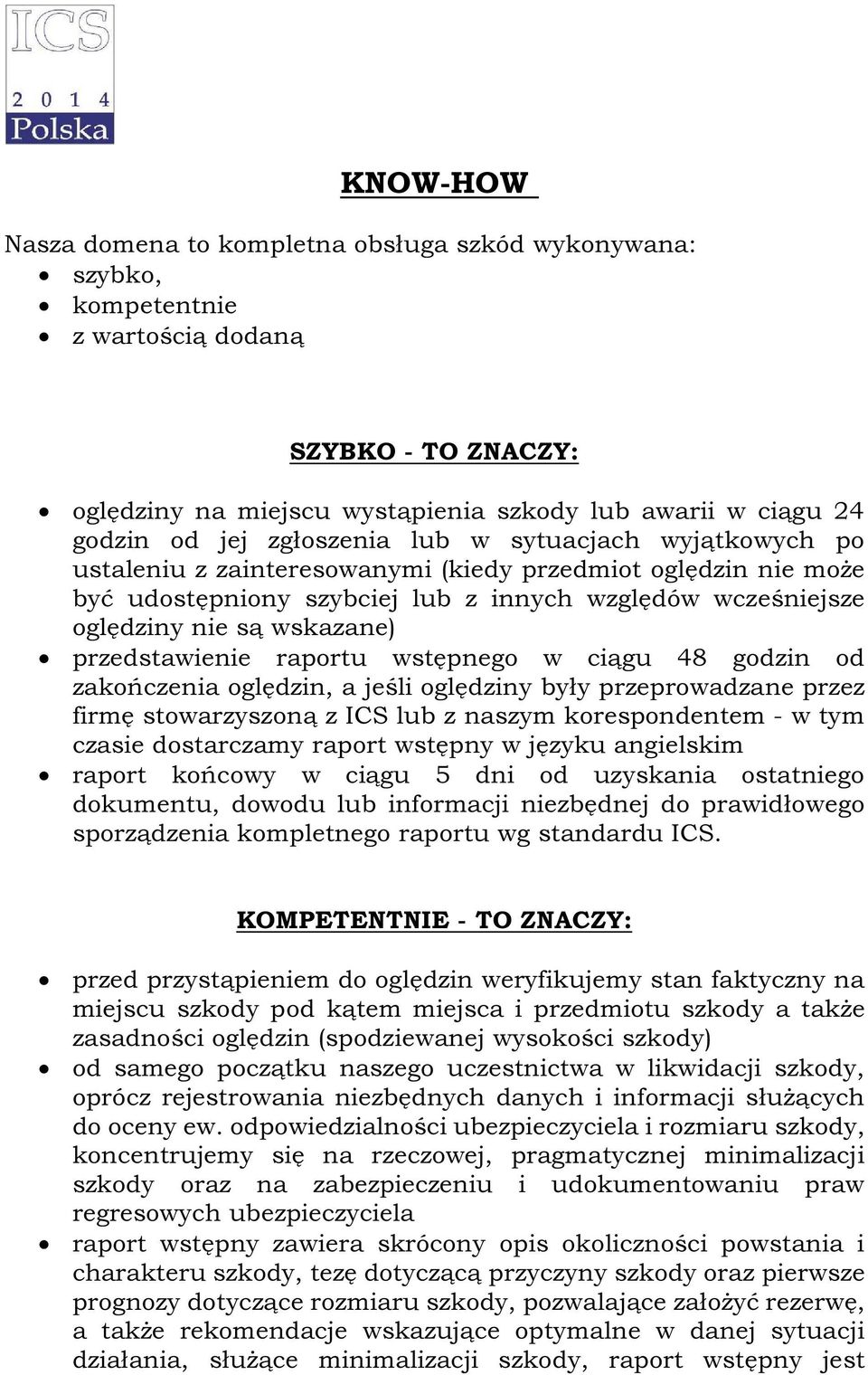 przedstawienie raportu wstępnego w ciągu 48 godzin od zakończenia oględzin, a jeśli oględziny były przeprowadzane przez firmę stowarzyszoną z ICS lub z naszym korespondentem - w tym czasie