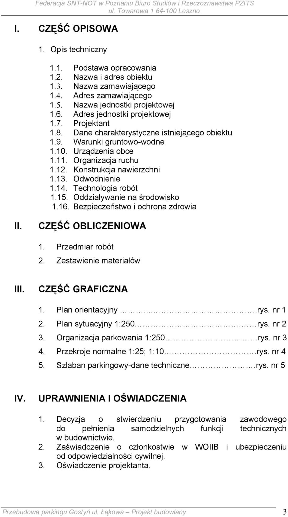 13. Odwodnienie 1.14. Technologia robót 1.15. Oddziaływanie na środowisko 1.16. Bezpieczeństwo i ochrona zdrowia II. CZĘŚĆ OBLICZENIOWA 1. Przedmiar robót 2. Zestawienie materiałów III.