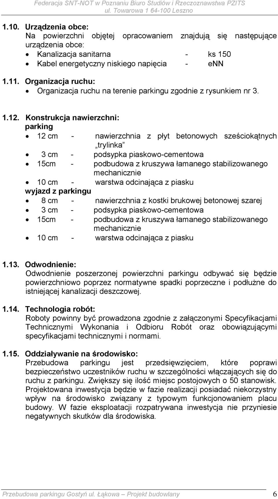 Konstrukcja nawierzchni: parking 12 cm - nawierzchnia z płyt betonowych sześciokątnych trylinka 3 cm - podsypka piaskowo-cementowa 15cm - podbudowa z kruszywa łamanego stabilizowanego mechanicznie 10