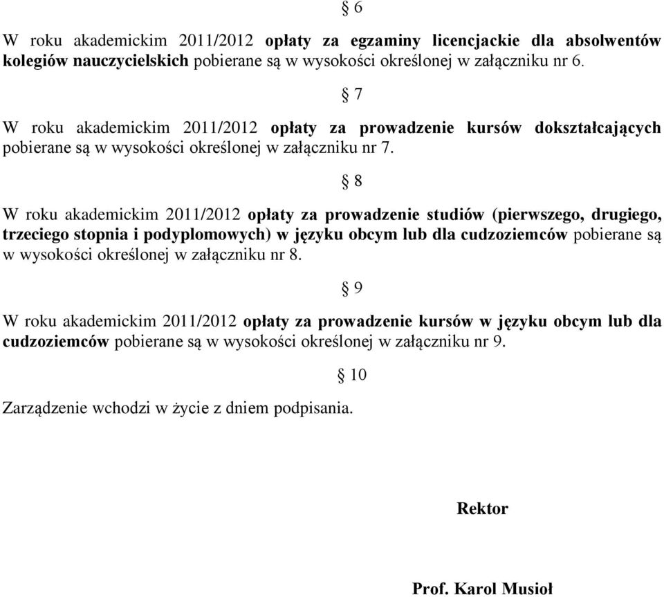 W roku akademickim 2011/2012 opłaty za prowadzenie studiów (pierwszego, drugiego, trzeciego stopnia i podyplomowych) w języku obcym lub dla cudzoziemców pobierane są w wysokości