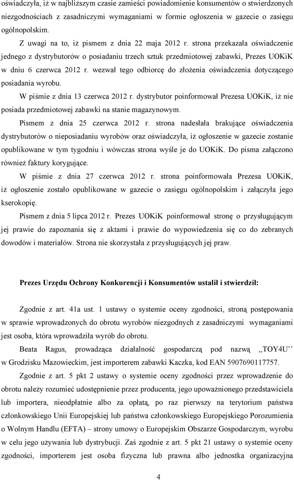 wezwał tego odbiorcę do złoŝenia oświadczenia dotyczącego posiadania wyrobu. W piśmie z dnia 13 czerwca 2012 r.