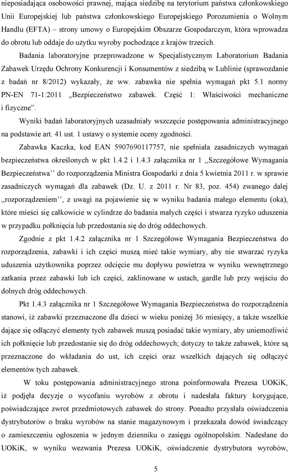 Badania laboratoryjne przeprowadzone w Specjalistycznym Laboratorium Badania Zabawek Urzędu Ochrony Konkurencji i Konsumentów z siedzibą w Lublinie (sprawozdanie z badań nr 8/2012) wykazały, Ŝe ww.
