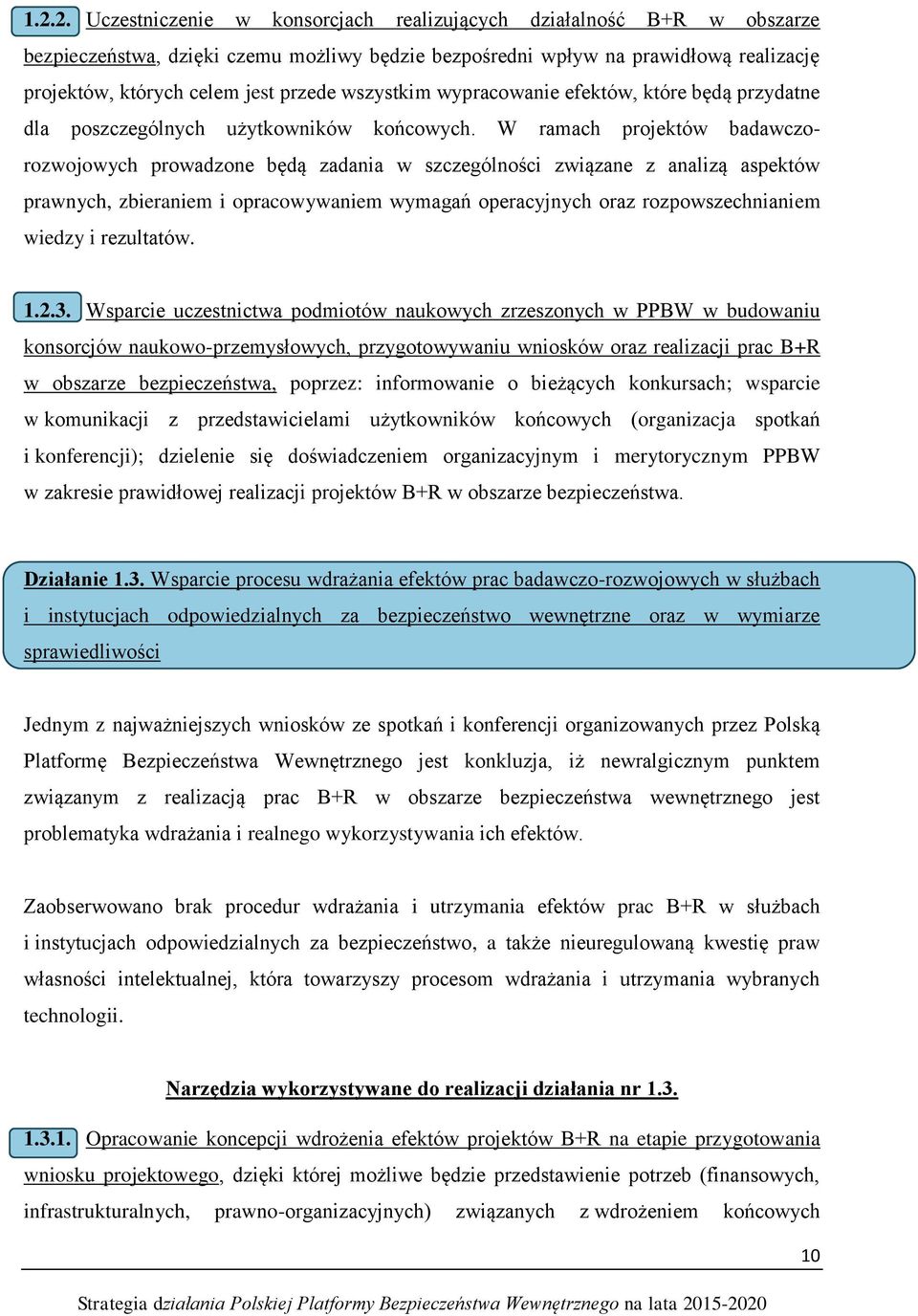 W ramach projektów badawczorozwojowych prowadzone będą zadania w szczególności związane z analizą aspektów prawnych, zbieraniem i opracowywaniem wymagań operacyjnych oraz rozpowszechnianiem wiedzy i