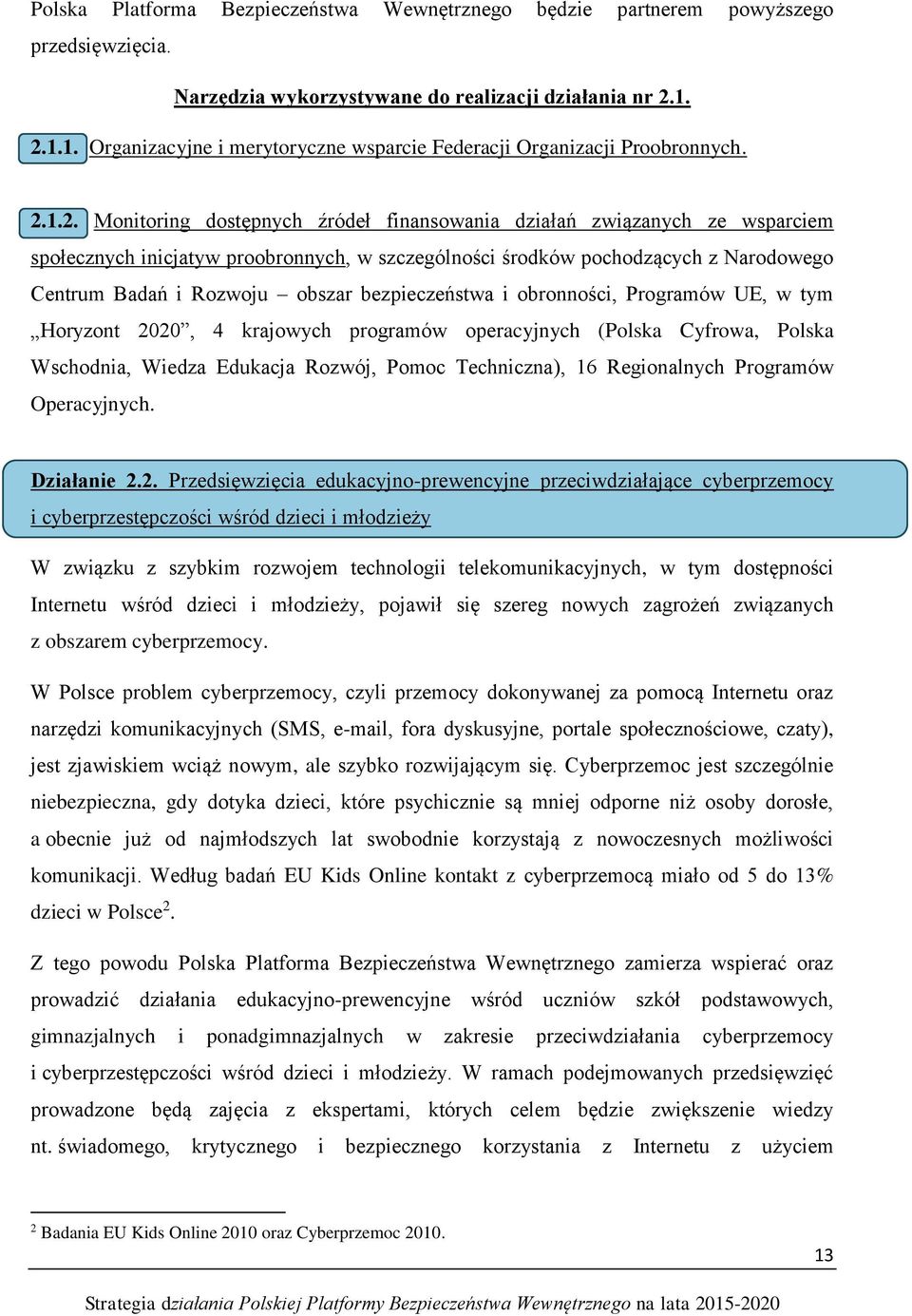 szczególności środków pochodzących z Narodowego Centrum Badań i Rozwoju obszar bezpieczeństwa i obronności, Programów UE, w tym Horyzont 2020, 4 krajowych programów operacyjnych (Polska Cyfrowa,