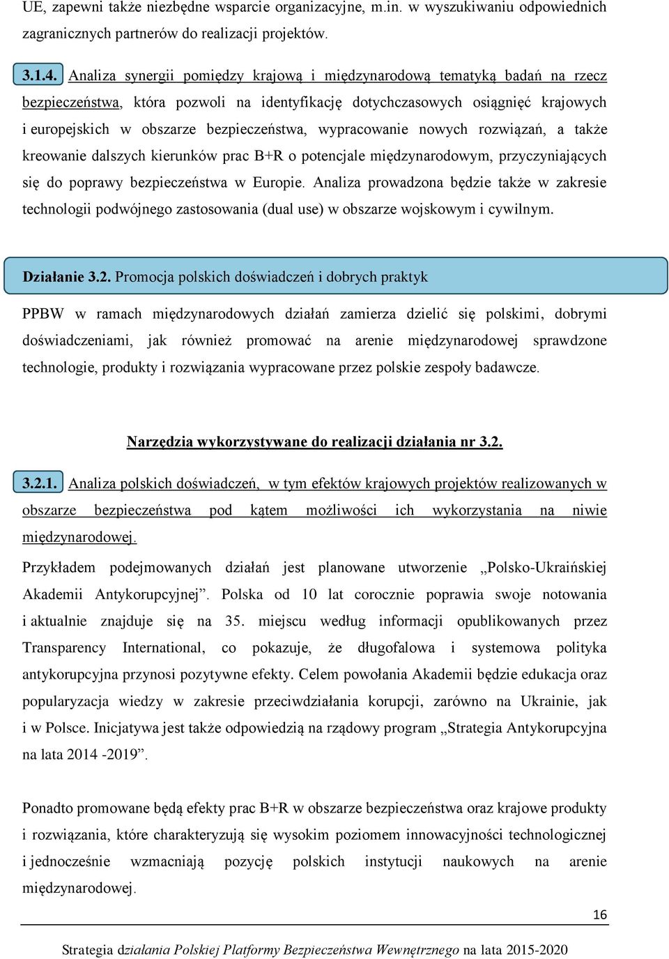 wypracowanie nowych rozwiązań, a także kreowanie dalszych kierunków prac B+R o potencjale międzynarodowym, przyczyniających się do poprawy bezpieczeństwa w Europie.