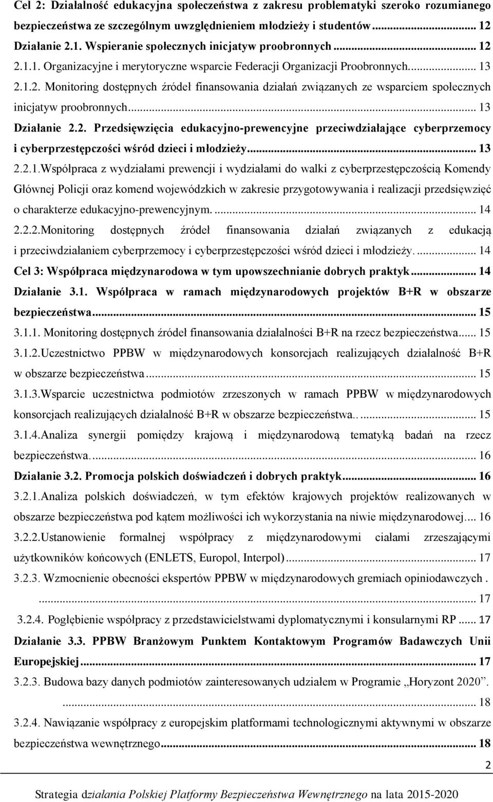 .. 13 Działanie 2.2. Przedsięwzięcia edukacyjno-prewencyjne przeciwdziałające cyberprzemocy i cyberprzestępczości wśród dzieci i młodzieży... 13 2.2.1.Współpraca z wydziałami prewencji i wydziałami