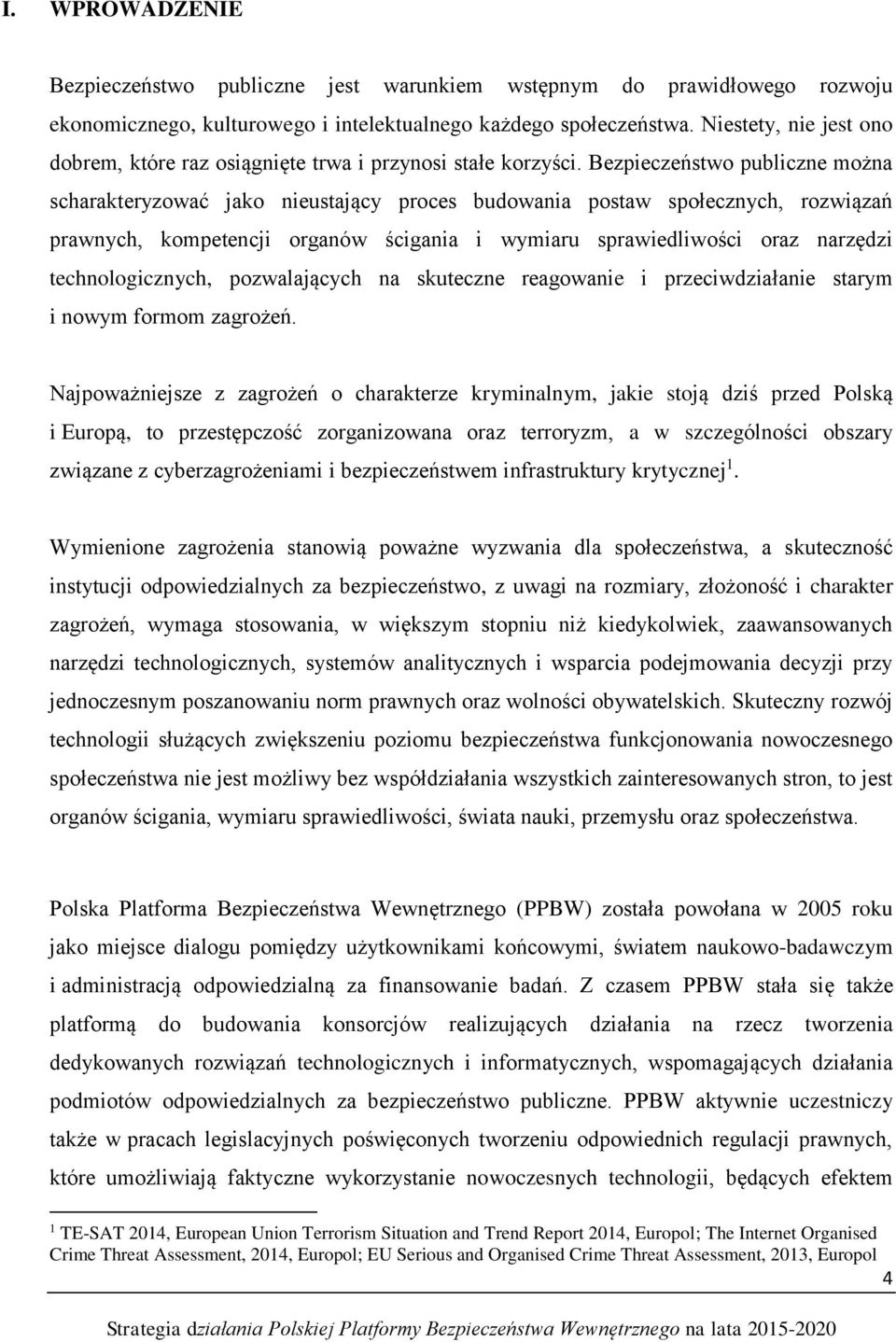 Bezpieczeństwo publiczne można scharakteryzować jako nieustający proces budowania postaw społecznych, rozwiązań prawnych, kompetencji organów ścigania i wymiaru sprawiedliwości oraz narzędzi