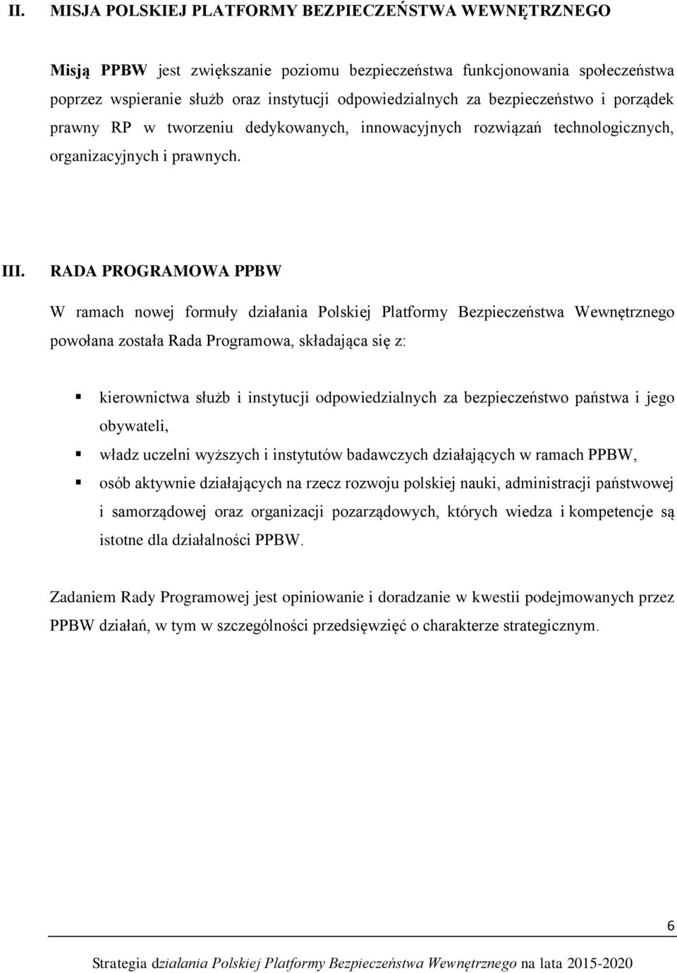 RADA PROGRAMOWA PPBW W ramach nowej formuły działania Polskiej Platformy Bezpieczeństwa Wewnętrznego powołana została Rada Programowa, składająca się z: kierownictwa służb i instytucji