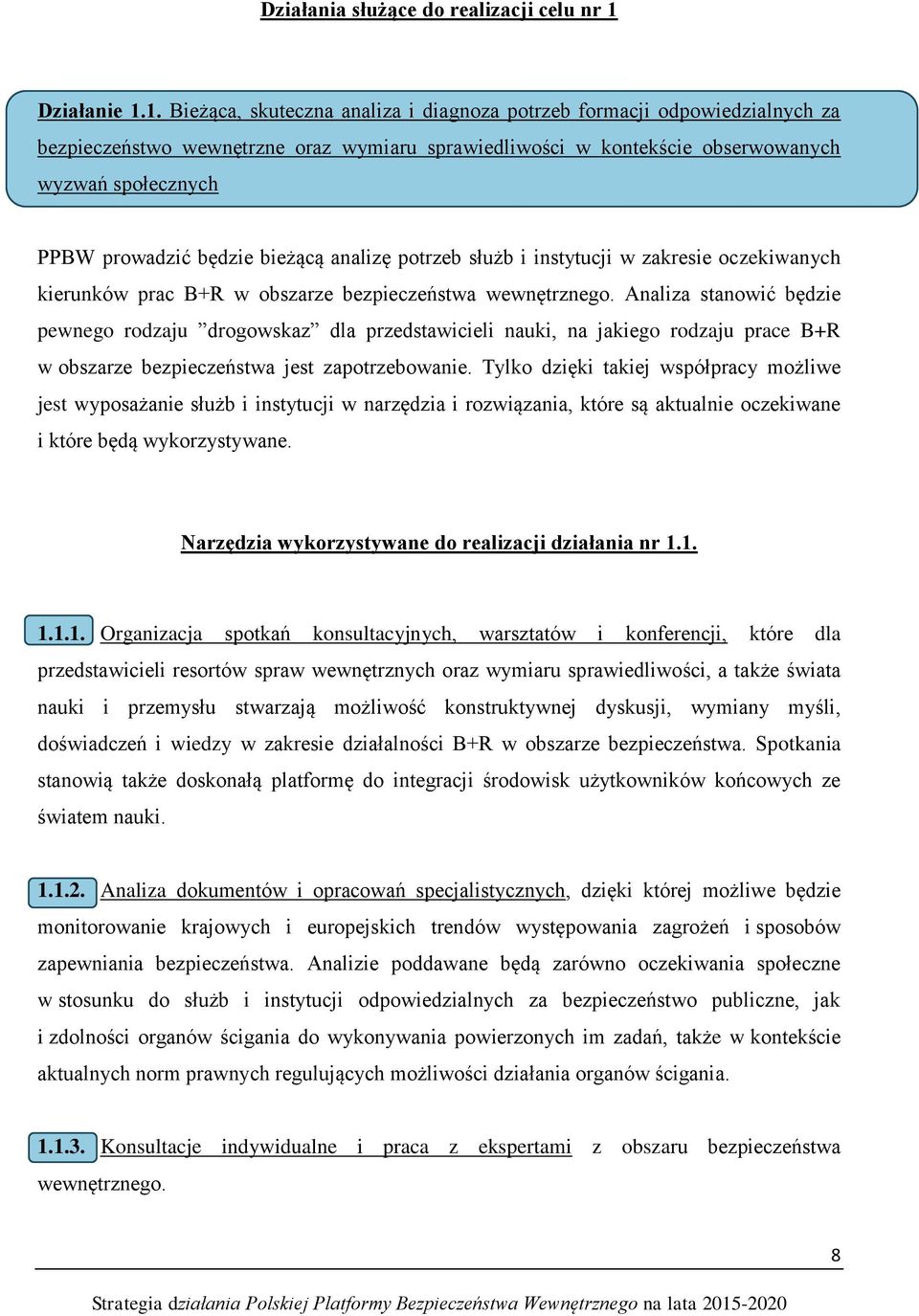 1. Bieżąca, skuteczna analiza i diagnoza potrzeb formacji odpowiedzialnych za bezpieczeństwo wewnętrzne oraz wymiaru sprawiedliwości w kontekście obserwowanych wyzwań społecznych PPBW prowadzić