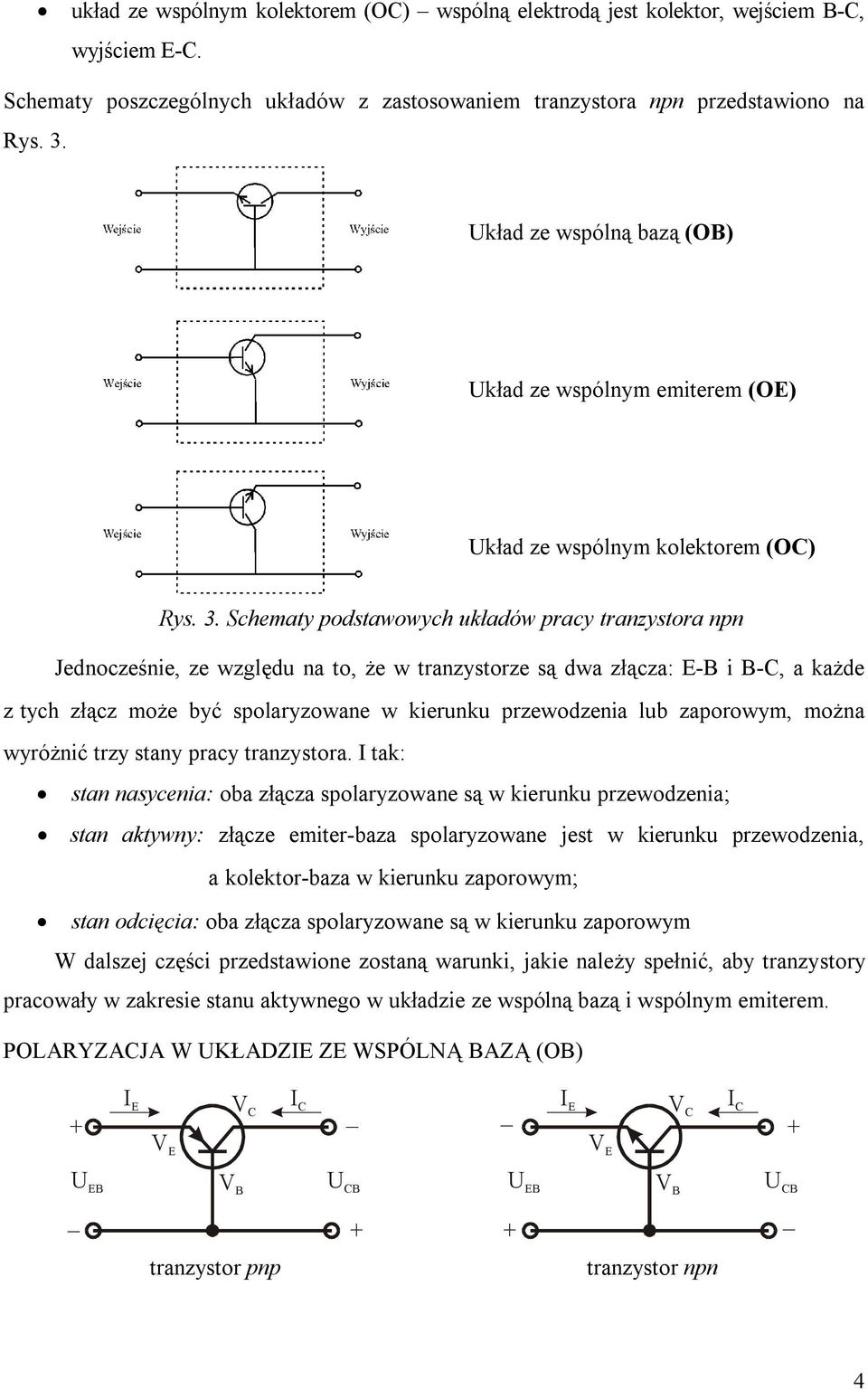 Scematy podstawowyc układów pracy tranzystora npn Jednocześnie, ze względu na to, że w tranzystorze są dwa złącza: - i -C, a każde z tyc złącz może być spolaryzowane w kierunku przewodzenia lub