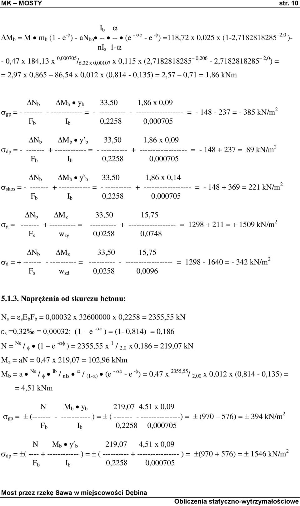 = = 2,97 x 0,865 86,54 x 0,012 x (0,814-0,135) = 2,57 0,71 = 1,86 knm N b M b y b 33,50 1,86 x 0,09 gp = - ------- - ------------ = - ---------- - ------------------ = - 148-237 = - 385 kn/m 2 F b I