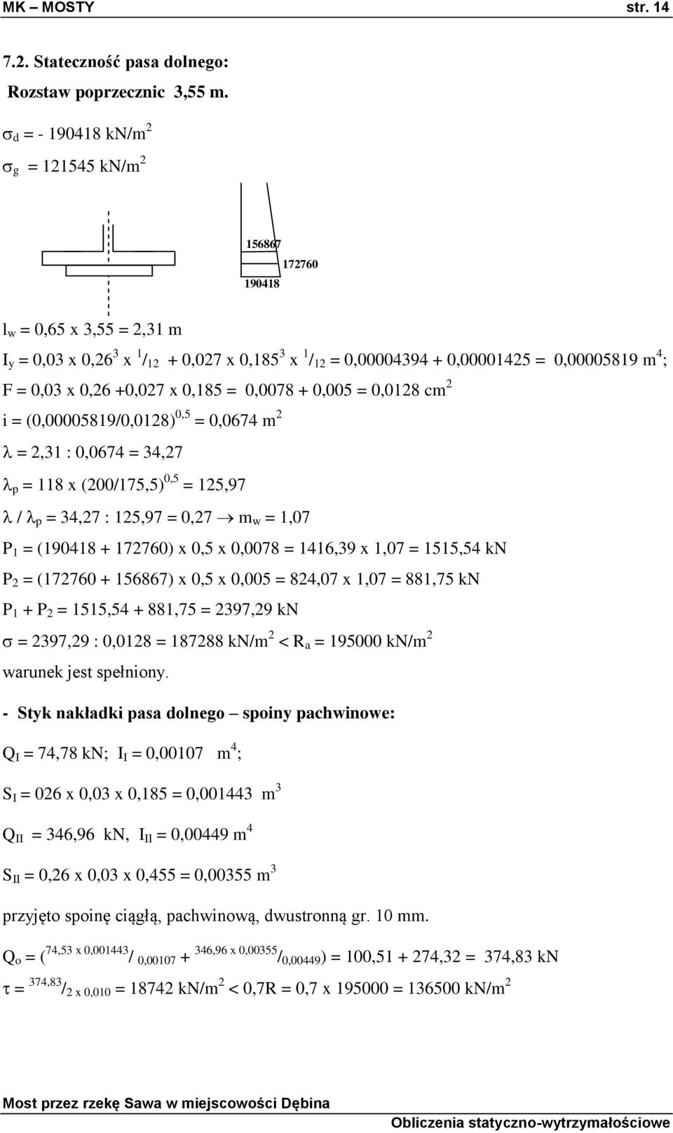 0,26 +0,027 x 0,185 = 0,0078 + 0,005 = 0,0128 cm 2 i = (0,00005819/0,0128) 0,5 = 0,0674 m 2 = 2,31 : 0,0674 = 34,27 p = 118 x (200/175,5) 0,5 = 125,97 / p = 34,27 : 125,97 = 0,27 m w = 1,07 P 1 =