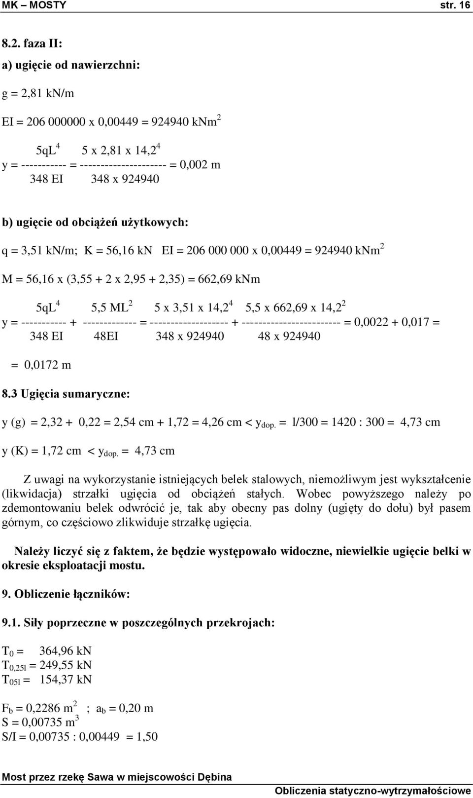 obciążeń użytkowych: q = 3,51 kn/m; K = 56,16 kn EI = 206 000 000 x 0,00449 = 924940 knm 2 M = 56,16 x (3,55 + 2 x 2,95 + 2,35) = 662,69 knm 5qL 4 5,5 ML 2 5 x 3,51 x 14,2 4 5,5 x 662,69 x 14,2 2 y =