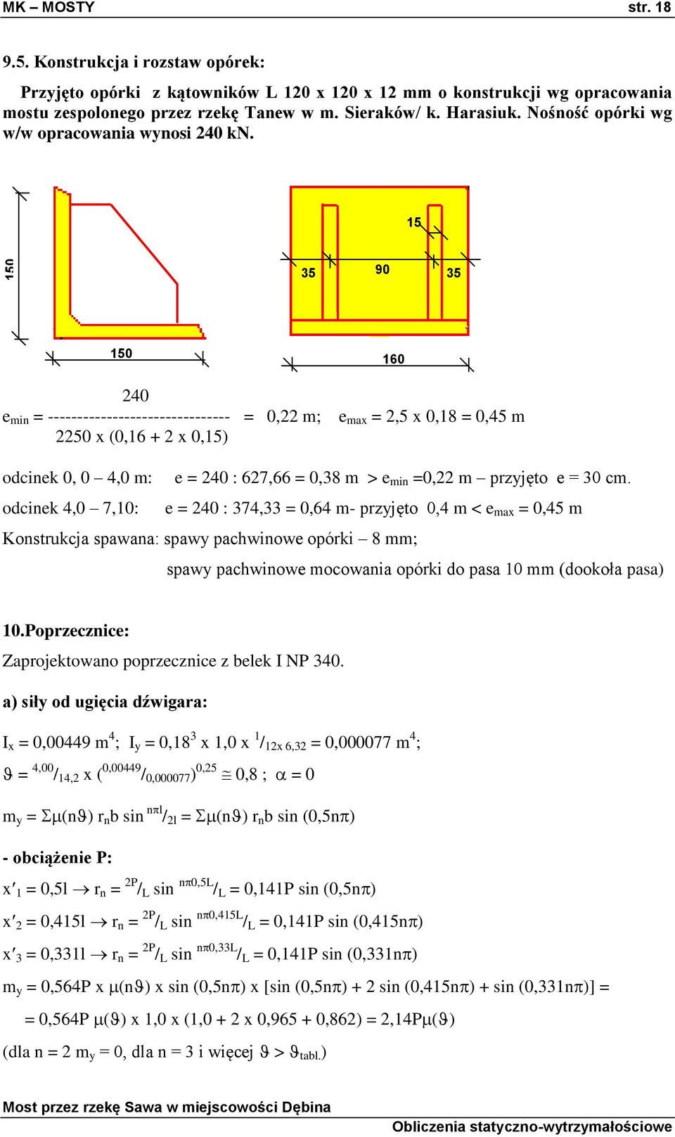 15 35 90 35 150 160 240 e min = ------------------------------- = 0,22 m; e max = 2,5 x 0,18 = 0,45 m 2250 x (0,16 + 2 x 0,15) odcinek 0, 0 4,0 m: odcinek 4,0 7,10: e = 240 : 627,66 = 0,38 m > e min