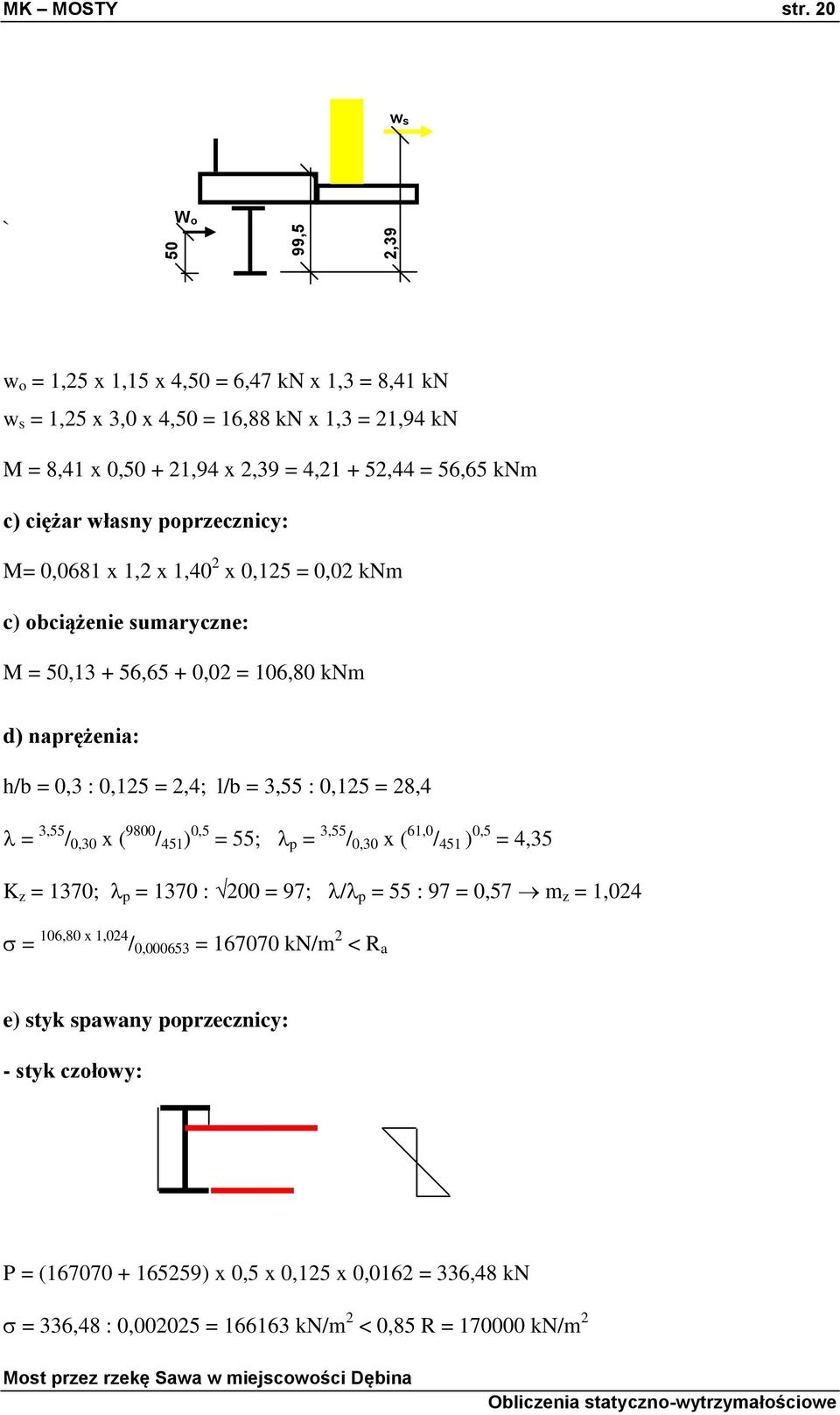 poprzecznicy: M= 0,0681 x 1,2 x 1,40 2 x 0,125 = 0,02 knm c) obciążenie sumaryczne: M = 50,13 + 56,65 + 0,02 = 106,80 knm d) naprężenia: h/b = 0,3 : 0,125 = 2,4; l/b = 3,55 : 0,125 = 28,4 =