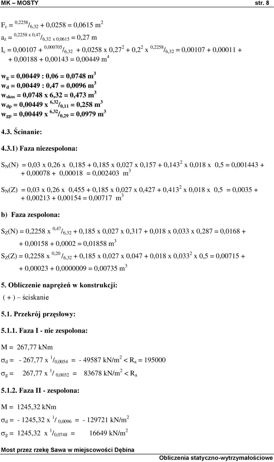 0,00143 = 0,00449 m 4 w g = 0,00449 : 0,06 = 0,0748 m 3 w d = 0,00449 : 0,47 = 0,0096 m 3 w skos = 0,0748 x 6,32 = 0,473 m 3 w dp = 0,00449 x 6,32 / 0,11 = 0,258 m 3 w gp = 0,00449 x 6,32 / 0,29 =