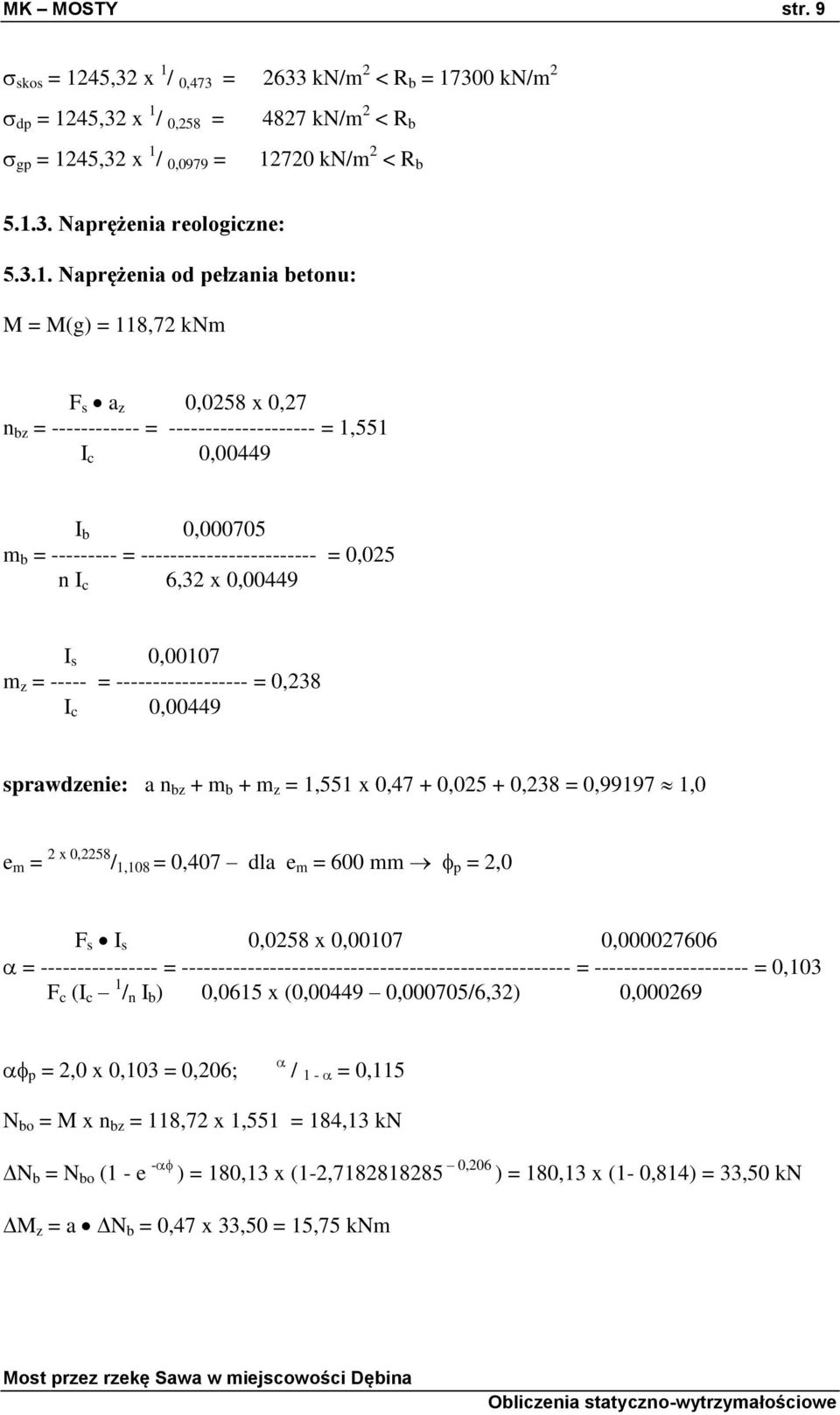 = 0,025 n I c 6,32 x 0,00449 I s 0,00107 m z = ----- = ------------------ = 0,238 I c 0,00449 sprawdzenie: a n bz + m b + m z = 1,551 x 0,47 + 0,025 + 0,238 = 0,99197 1,0 e m = 2 x 0,2258 / 1,108 =