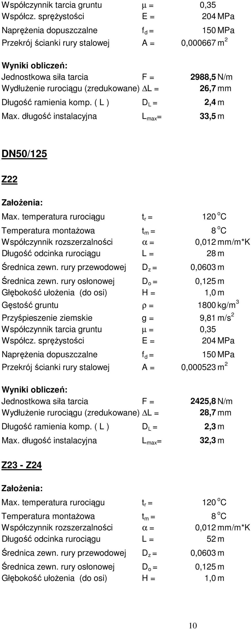 rury osłonowej D o = 0,125 m Głębokość ułożenia (do osi) H = 1,0 m Przekrój ścianki rury stalowej A = 0,000523 m 2 Jednostkowa siła tarcia F = 2425,8 N/m Wydłużenie rurociągu (zredukowane) L =