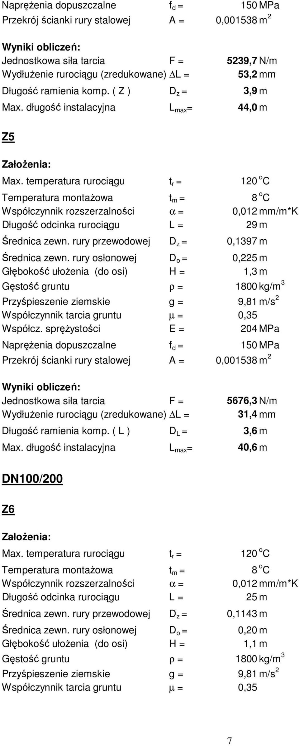 rury osłonowej D o = 0,225 m Głębokość ułożenia (do osi) H = 1,3 m Przekrój ścianki rury stalowej A = 0,001538 m 2 Jednostkowa siła tarcia F = 5676,3 N/m Wydłużenie rurociągu (zredukowane) L =