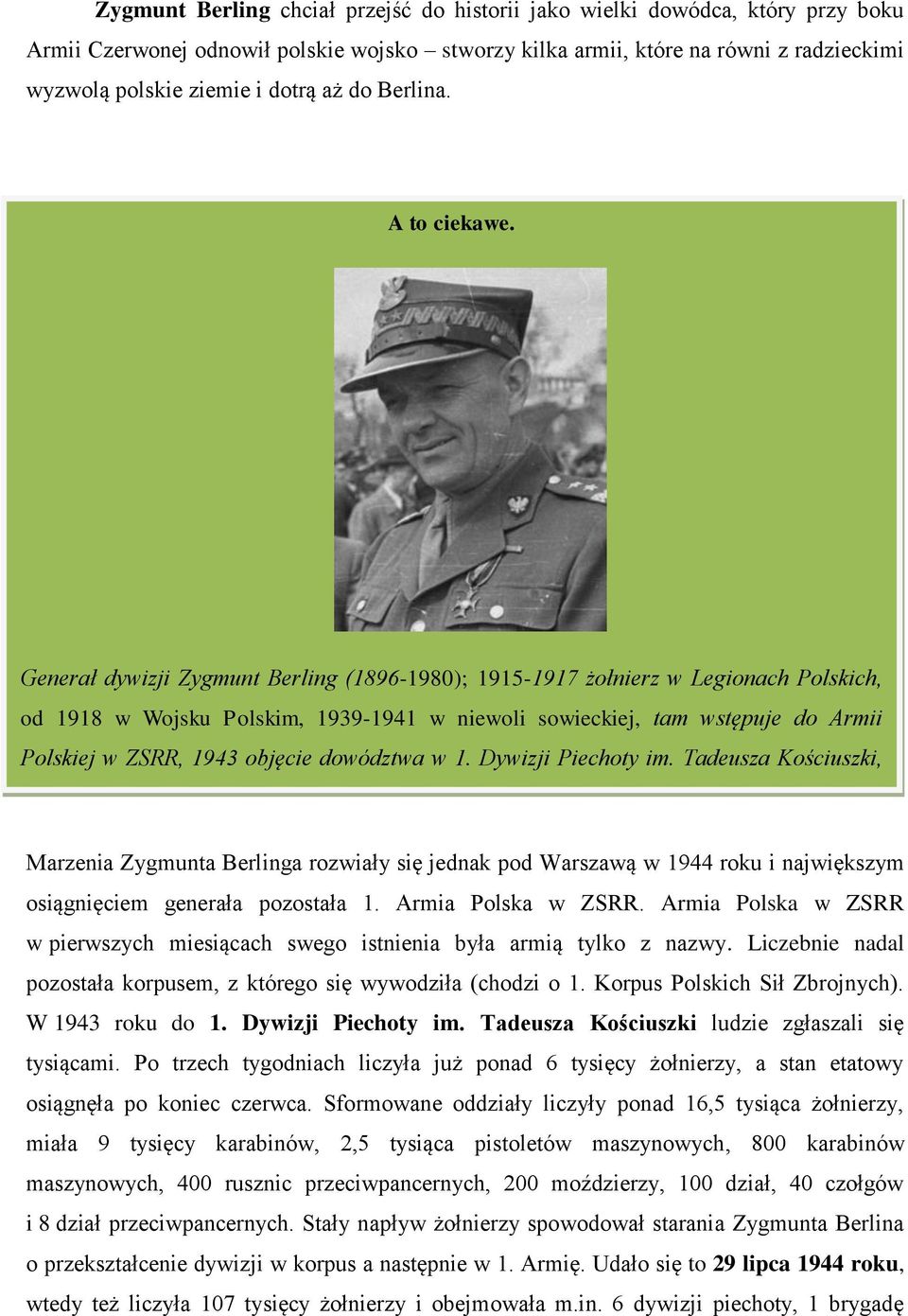 Generał dywizji Zygmunt Berling (1896-1980); 1915-1917 żołnierz w Legionach Polskich, od 1918 w Wojsku Polskim, 1939-1941 w niewoli sowieckiej, tam wstępuje do Armii Polskiej w ZSRR, 1943 objęcie