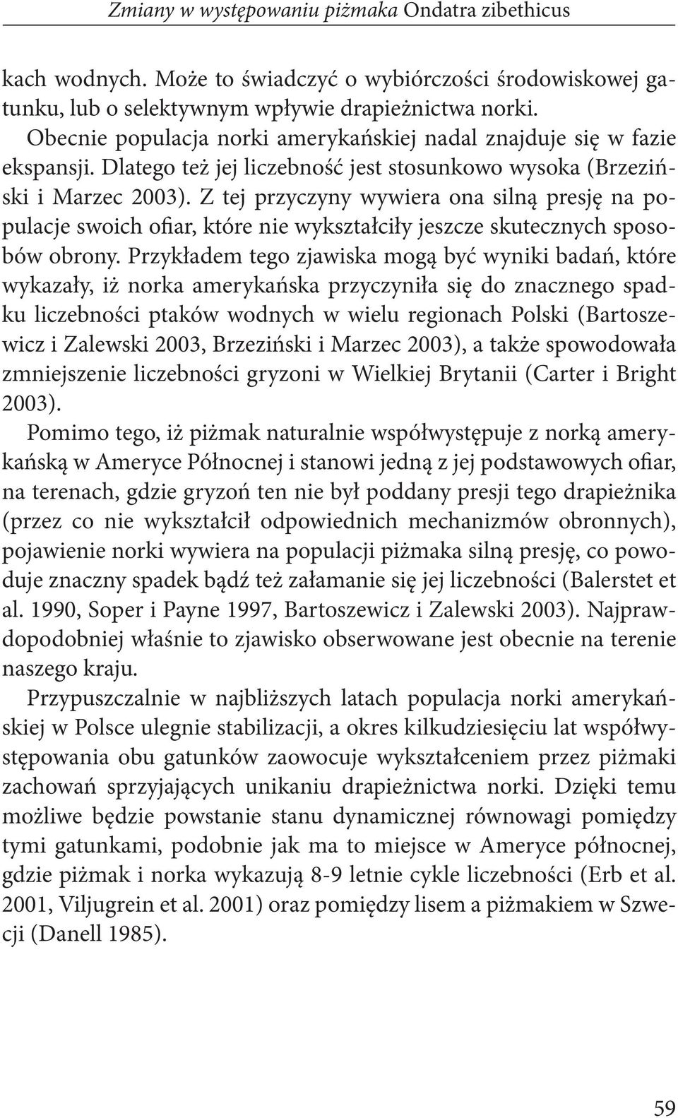 Z tej przyczyny wywiera ona silną presję na populacje swoich ofiar, które nie wykształciły jeszcze skutecznych sposobów obrony.