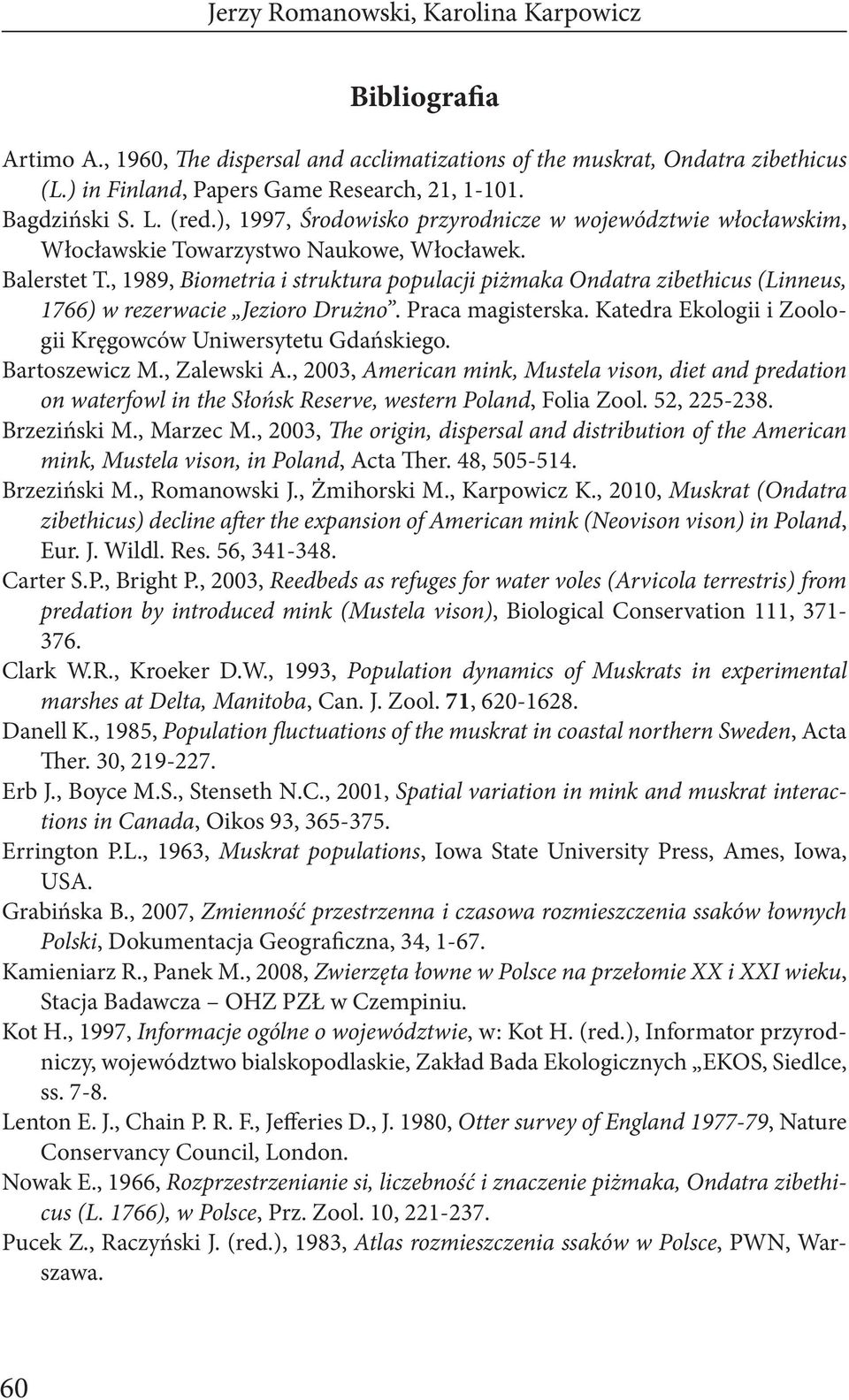 , 1989, Biometria i struktura populacji piżmaka Ondatra zibethicus (Linneus, 1766) w rezerwacie Jezioro Drużno. Praca magisterska. Katedra Ekologii i Zoologii Kręgowców Uniwersytetu Gdańskiego.