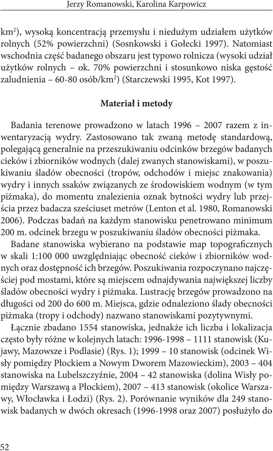 70% powierzchni i stosunkowo niska gęstość zaludnienia 60-80 osób/km 2 ) (Starczewski 1995, Kot 1997). Materiał i metody Badania terenowe prowadzono w latach 1996 2007 razem z inwentaryzacją wydry.