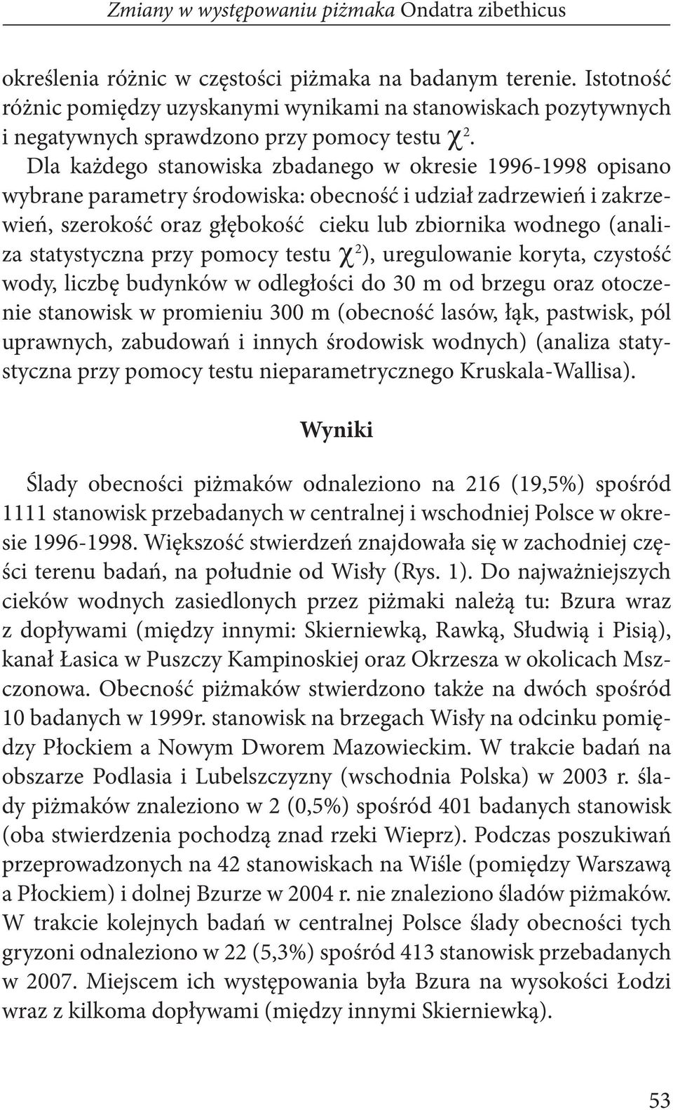 Dla każdego stanowiska zbadanego w okresie 1996-1998 opisano wybrane parametry środowiska: obecność i udział zadrzewień i zakrzewień, szerokość oraz głębokość cieku lub zbiornika wodnego (analiza