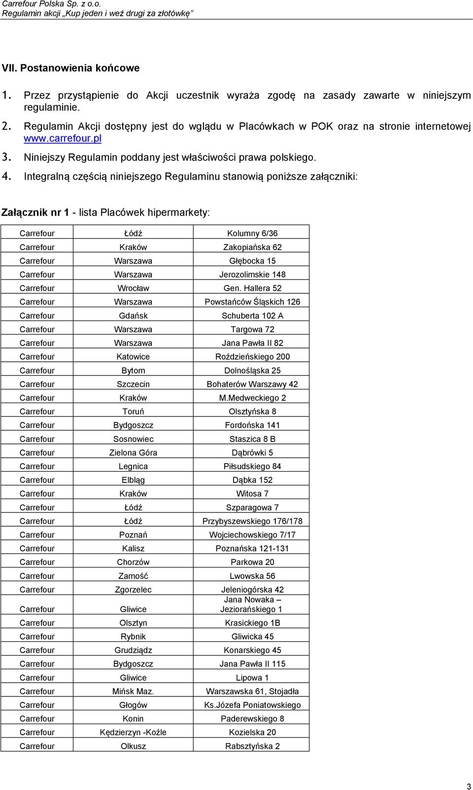 Integralną częścią niniejszego Regulaminu stanowią poniższe załączniki: Załącznik nr 1 - lista Placówek hipermarkety: Carrefour Łódź Kolumny 6/36 Carrefour Kraków Zakopiańska 62 Carrefour Warszawa