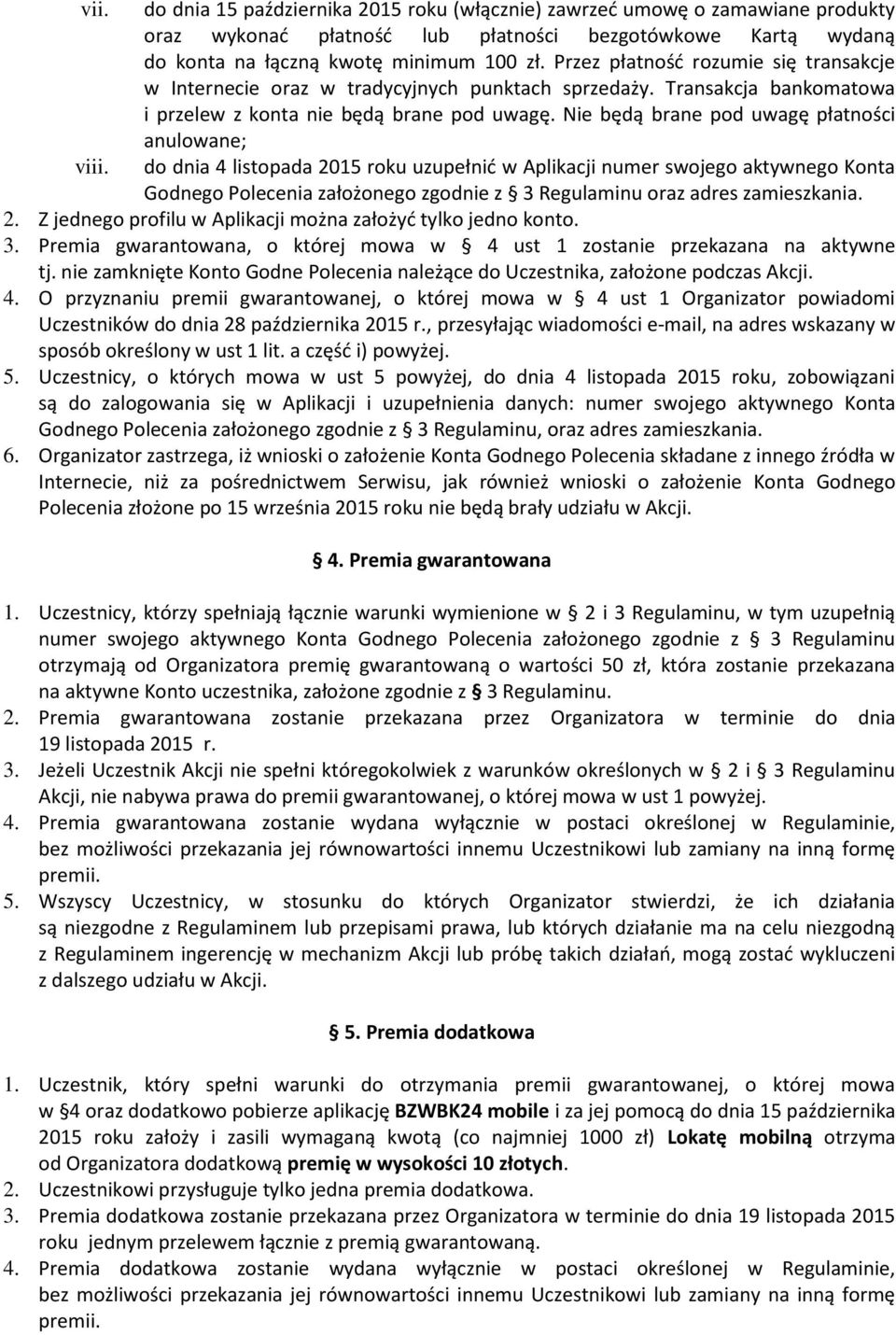 Nie będą brane pod uwagę płatności anulowane; do dnia 4 listopada 2015 roku uzupełnić w Aplikacji numer swojego aktywnego Konta Godnego Polecenia założonego zgodnie z 3 Regulaminu oraz adres